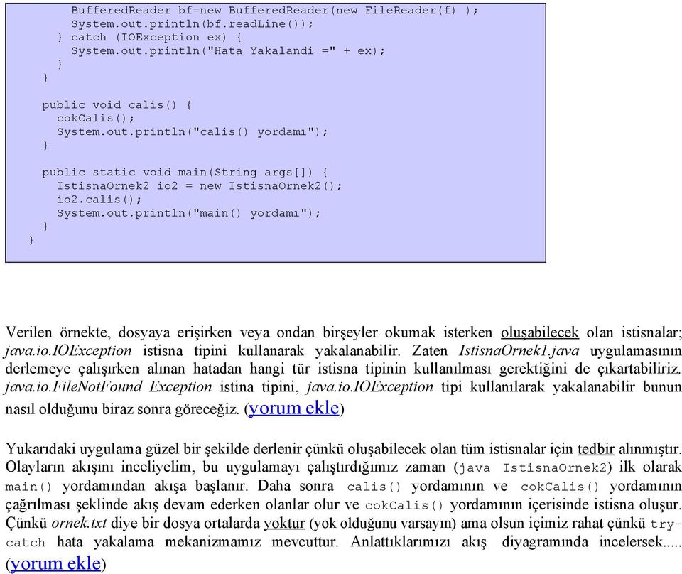 io.ioexception istisna tipini kullanarak yakalanabilir. Zaten IstisnaOrnek1.java uygulamasının derlemeye çalışırken alınan hatadan hangi tür istisna tipinin kullanılması gerektiğini de çıkartabiliriz.