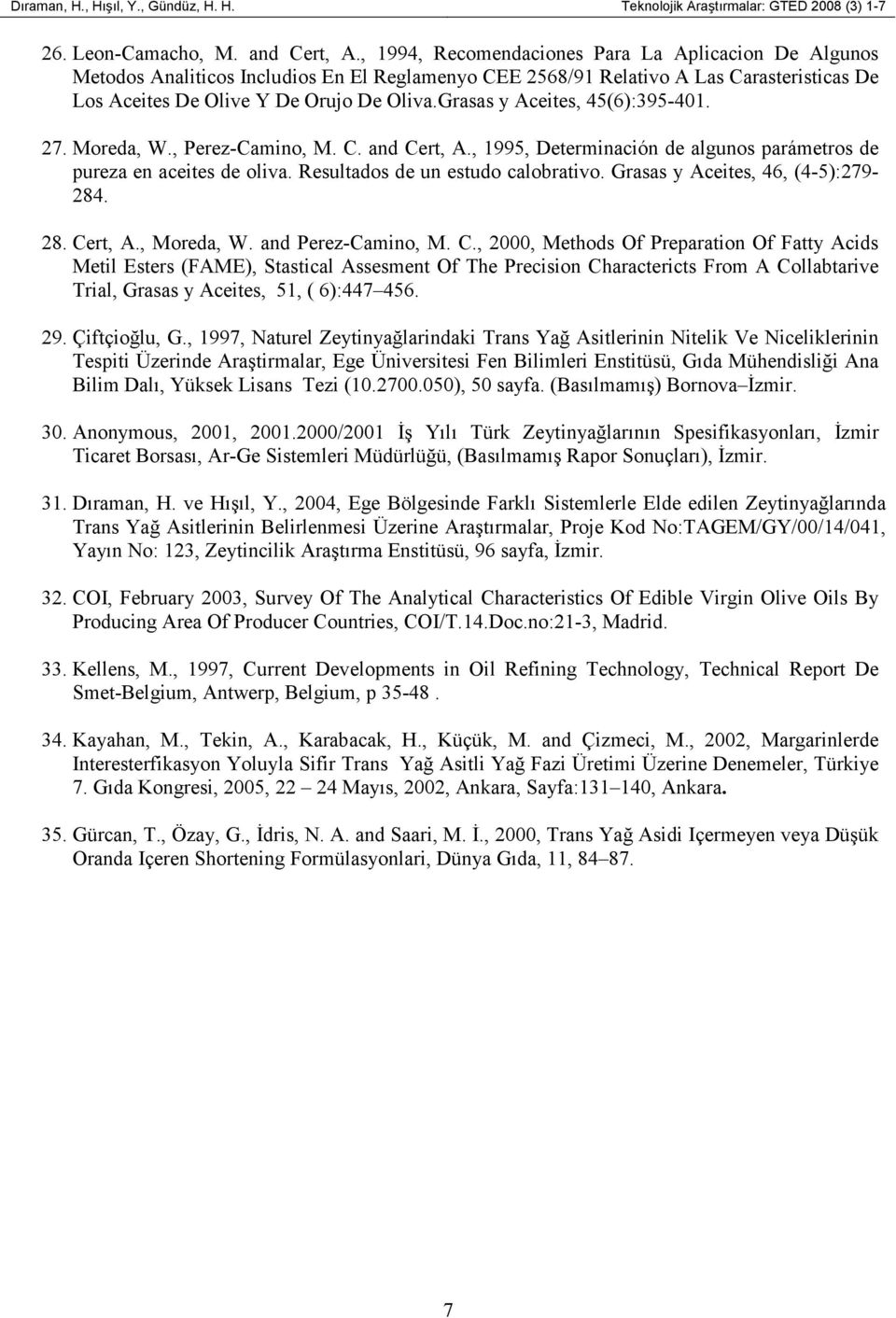 Grasas y Aceites, 45(6):395-401. 27. Moreda, W., Perez-Camino, M. C. and Cert, A., 1995, Determinación de algunos parámetros de pureza en aceites de oliva. Resultados de un estudo calobrativo.