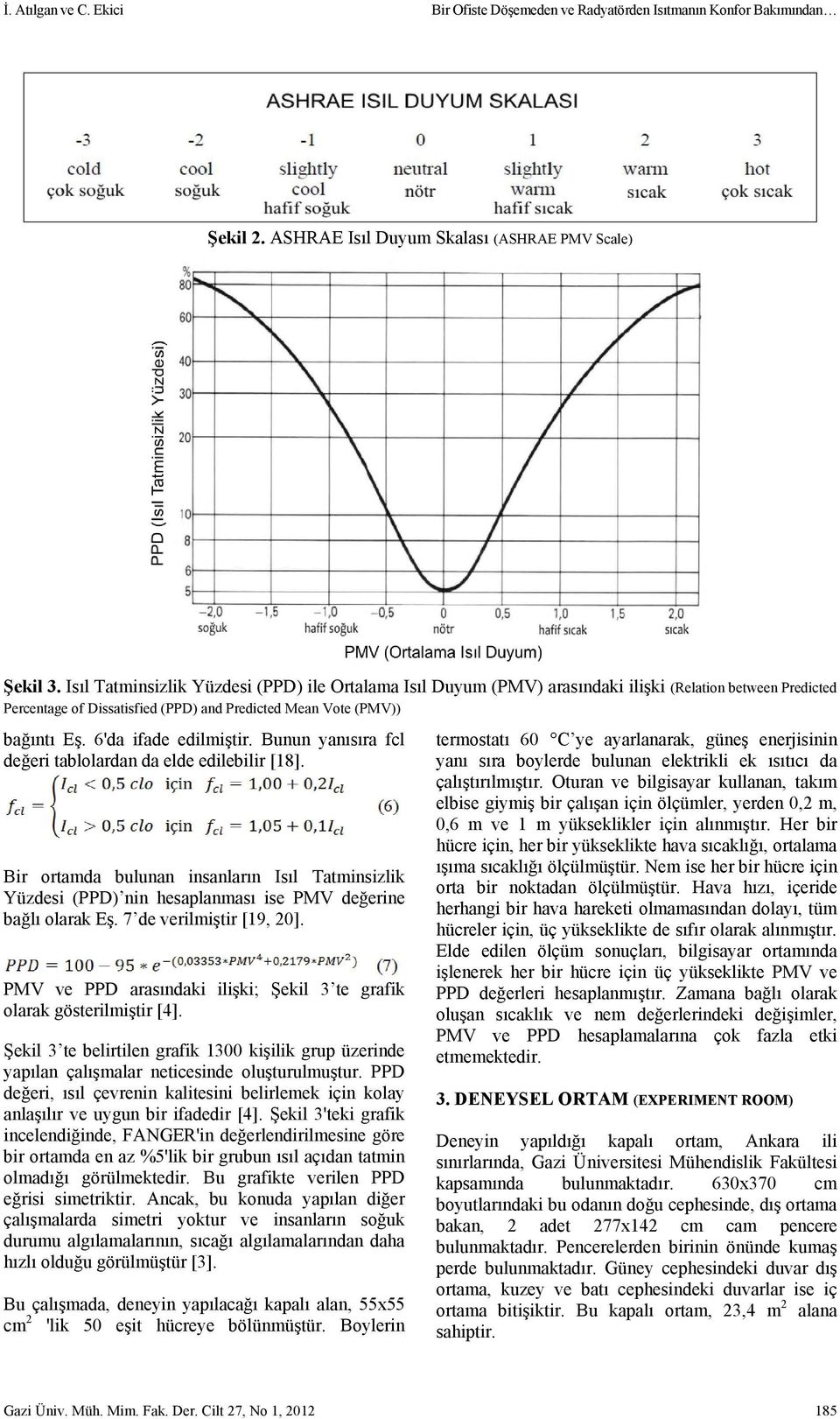 6'da ifade edilmiştir. Bunun yanısıra fcl değeri tablolardan da elde edilebilir [18]. Bir ortamda bulunan insanların Isıl Tatminsizlik Yüzdesi (PPD) nin hesaplanması ise PMV değerine bağlı olarak Eş.