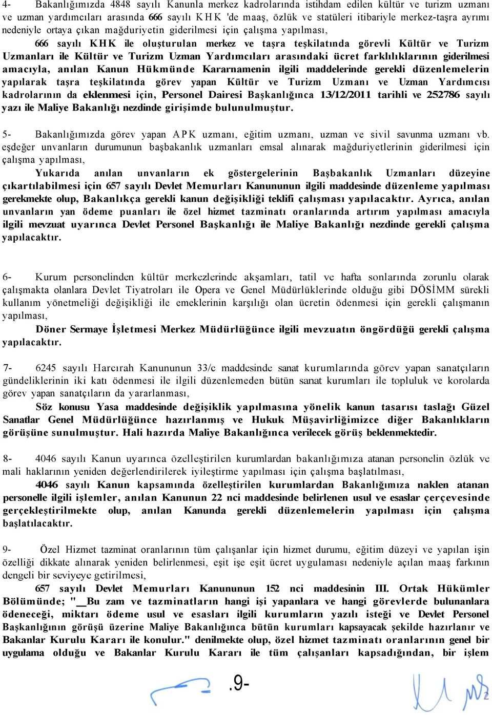 Uzman Yardımcıları arasındaki ücret farklılıklarının giderilmesi amacıyla, anılan Kanun Hükmünde Kararnamenin ilgili maddelerinde gerekli düzenlemelerin yapılarak taşra teşkilatında görev yapan