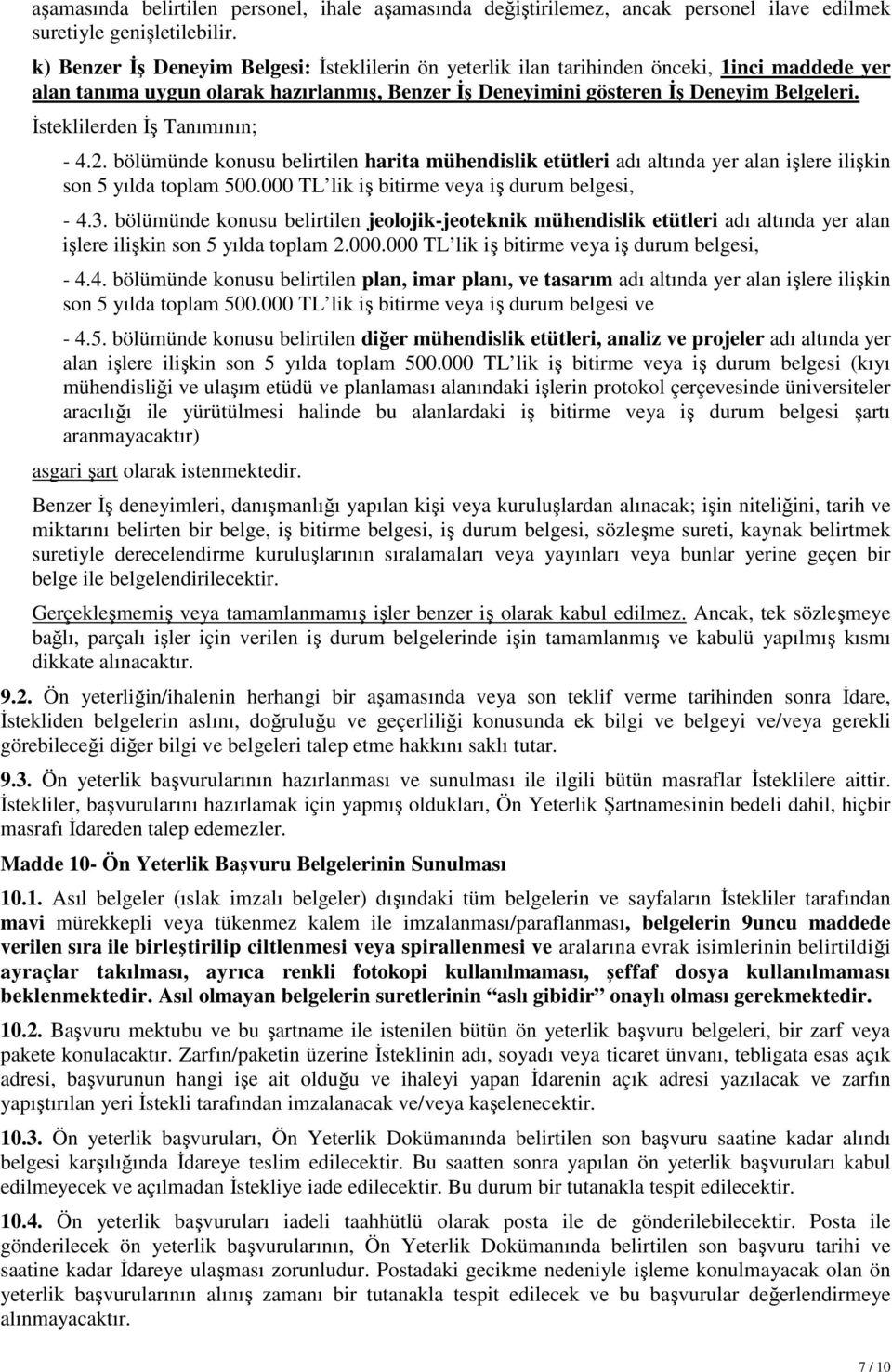 İsteklilerden İş Tanımının; - 4.2. bölümünde konusu belirtilen harita mühendislik etütleri adı altında yer alan işlere ilişkin son 5 yılda toplam 500.000 TL lik iş bitirme veya iş durum belgesi, - 4.