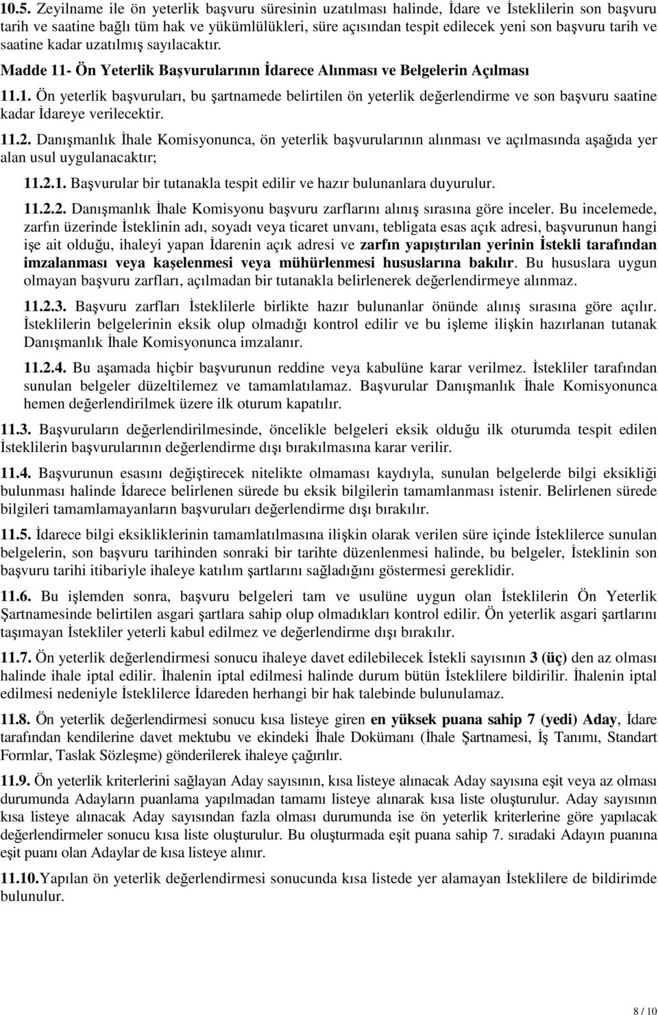 11.2. Danışmanlık İhale Komisyonunca, ön yeterlik başvurularının alınması ve açılmasında aşağıda yer alan usul uygulanacaktır; 11.2.1. Başvurular bir tutanakla tespit edilir ve hazır bulunanlara duyurulur.