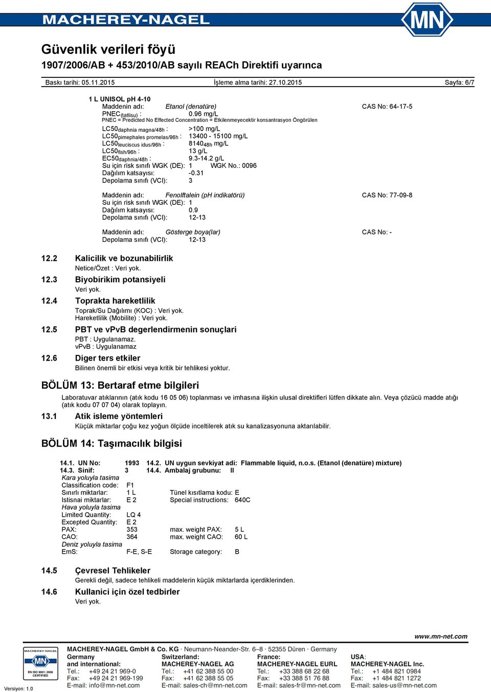 idus/96h : 8140 48h mg/l LC50 fish/96h : 13 g/l EC50 daphnia/48h : 9.3-14.2 g/l Su için risk sınıfı WGK (DE): 1 WGK No.: 0096 Dağılım katsayısı: -0.