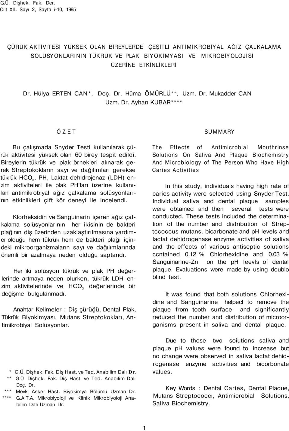 Hülya ERTEN CAN*, Doç. Dr. Hüma ÖMÜRLÜ**, Uzm. Dr. Mukadder CAN Uzm. Dr. Ayhan KUBAR**** ÖZET Bu çalışmada Snyder Testi kullanılarak çürük aktivitesi yüksek olan 60 birey tespit edildi.