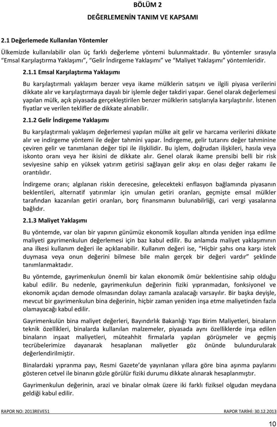 1 Emsal Karşılaştırma Yaklaşımı Bu karşılaştırmalı yaklaşım benzer veya ikame mülklerin satışını ve ilgili piyasa verilerini dikkate alır ve karşılaştırmaya dayalı bir işlemle değer takdiri yapar.