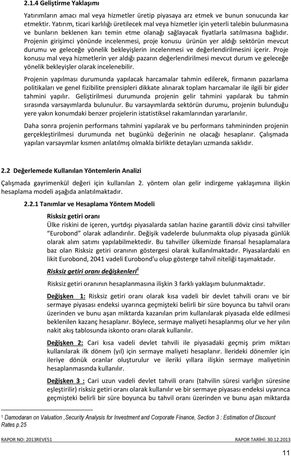 Projenin girişimci yönünde incelenmesi, proje konusu ürünün yer aldığı sektörün mevcut durumu ve geleceğe yönelik bekleyişlerin incelenmesi ve değerlendirilmesini içerir.