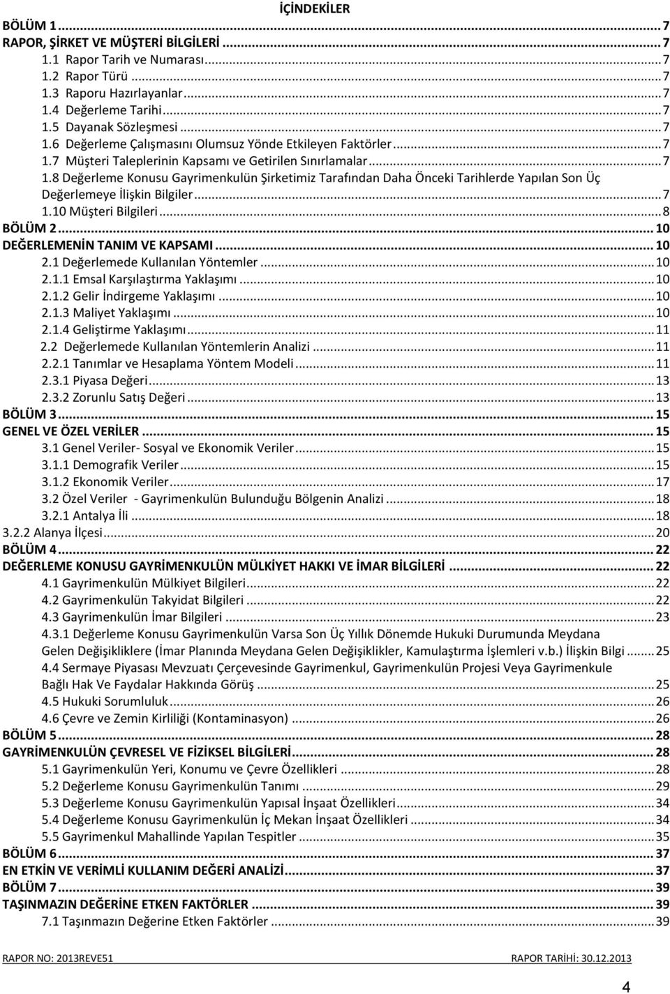 .. 7 1.10 Müşteri Bilgileri... 8 BÖLÜM 2... 10 DEĞERLEMENİN TANIM VE KAPSAMI... 10 2.1 Değerlemede Kullanılan Yöntemler... 10 2.1.1 Emsal Karşılaştırma Yaklaşımı... 10 2.1.2 Gelir İndirgeme Yaklaşımı.