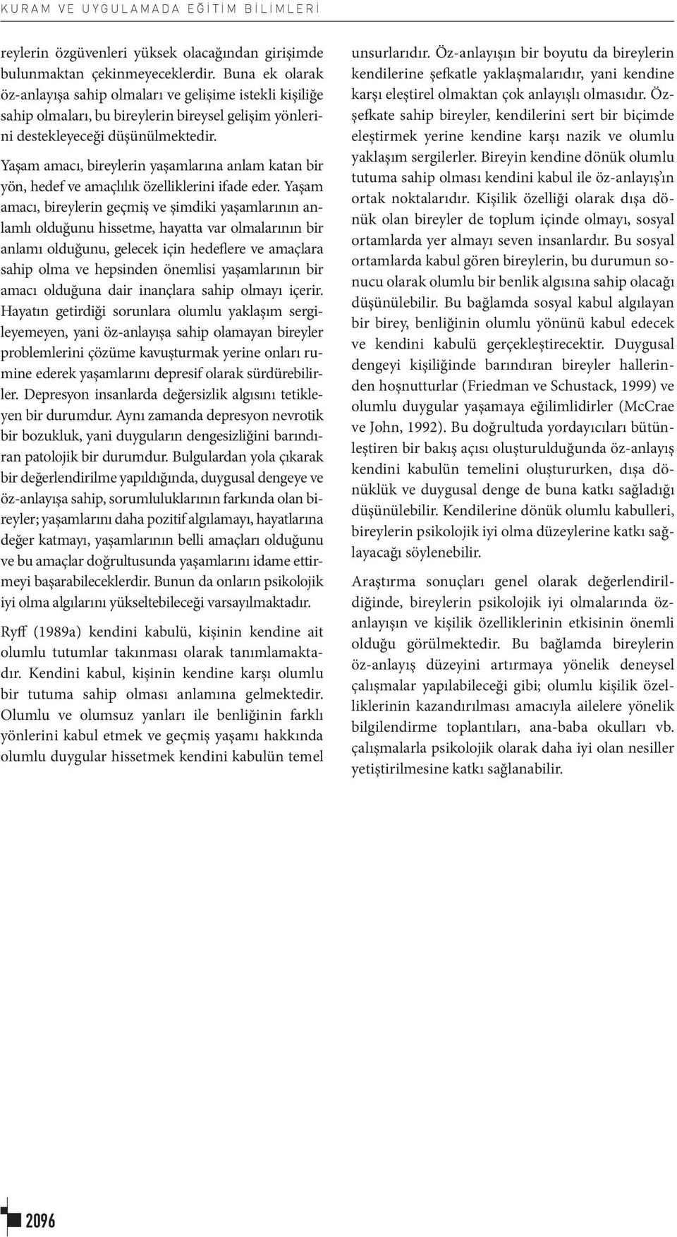 Yaşam amacı, bireylerin yaşamlarına anlam katan bir yön, hedef ve amaçlılık özelliklerini ifade eder.