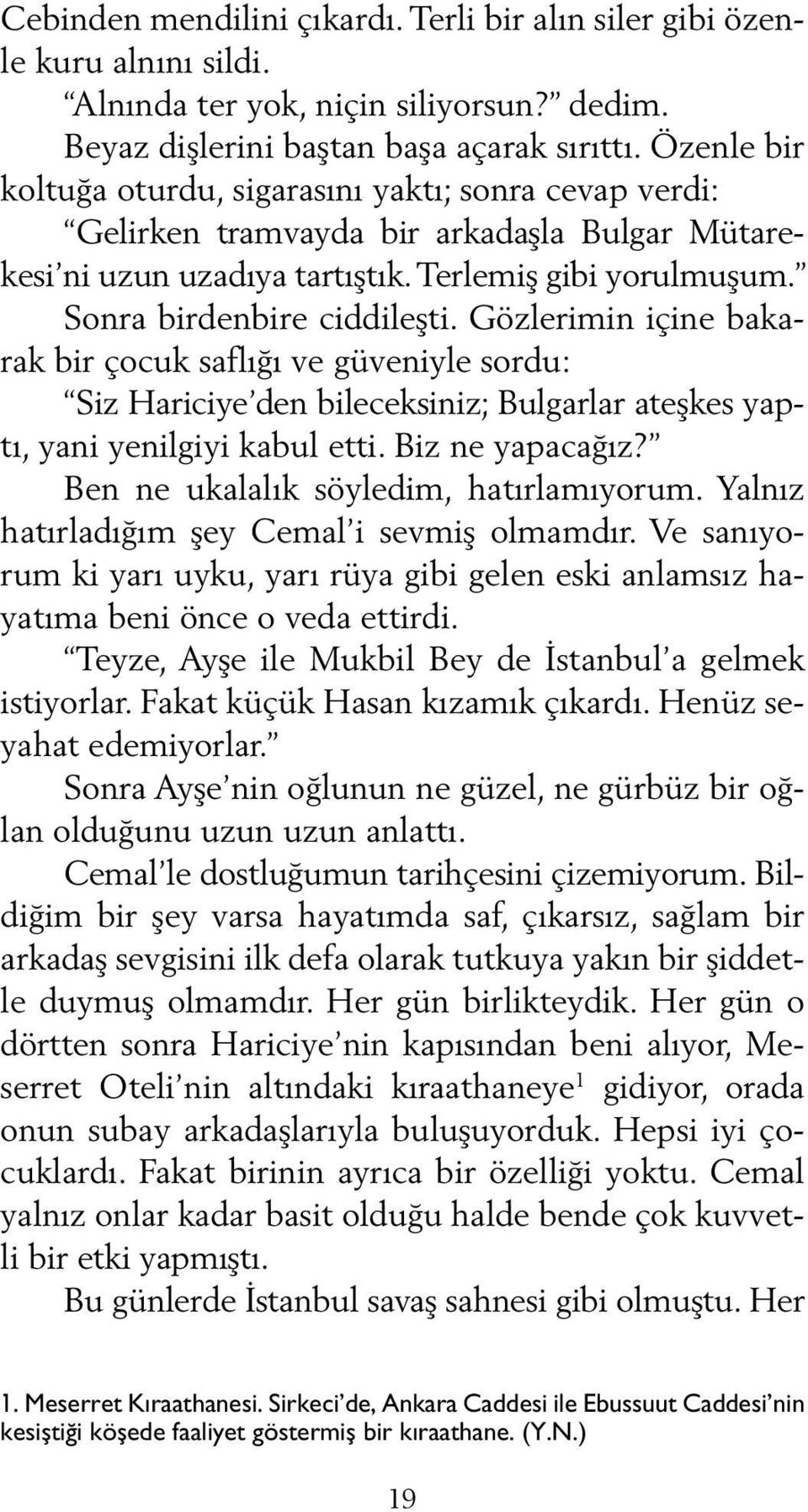 Gözlerimin içine bakarak bir çocuk saflığı ve güveniyle sordu: Siz Hariciye den bileceksiniz; Bulgarlar ateşkes yaptı, yani yenilgiyi kabul etti. Biz ne yapacağız?