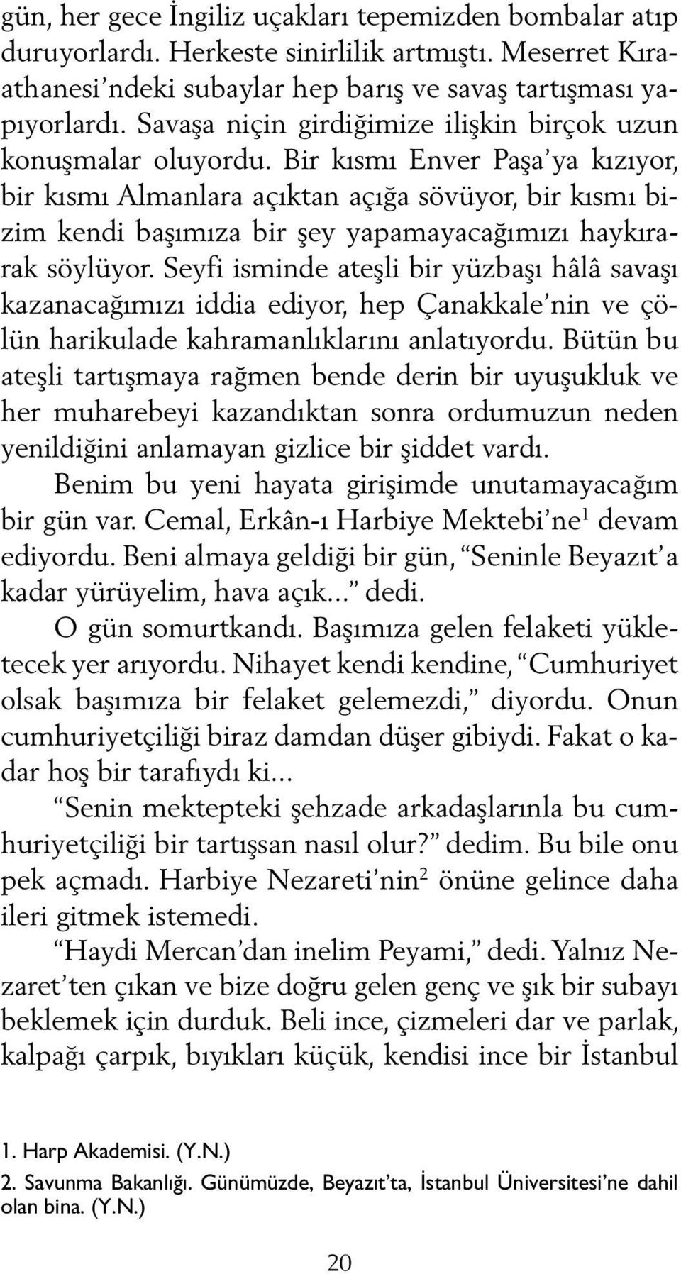 Bir kısmı Enver Paşa ya kızıyor, bir kısmı Almanlara açıktan açığa sövüyor, bir kısmı bizim kendi başımıza bir şey yapamayacağımızı haykırarak söylüyor.