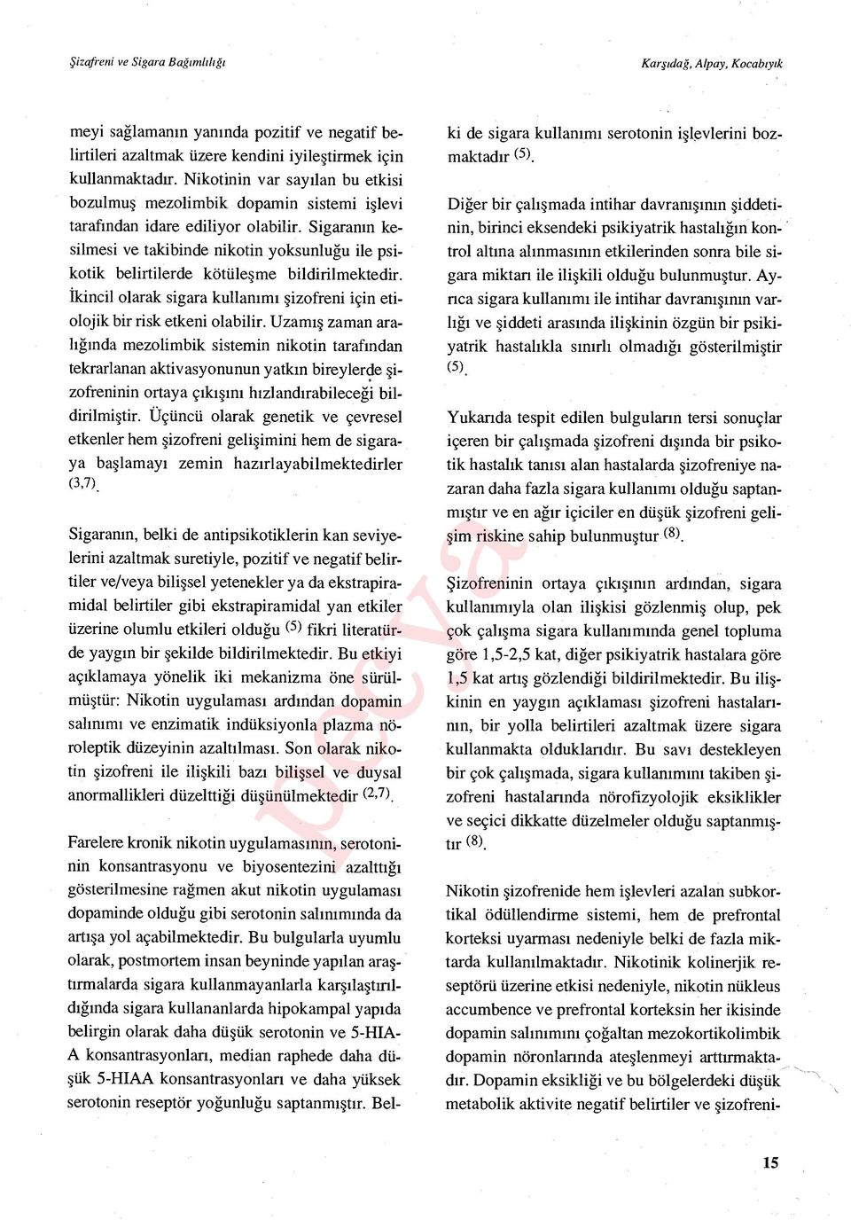 Sigaran ın kesilmesi ve takibinde nikotin yoksunlu ğu ile psikotik belirtilerde kötüle şme bildirilmektedir. İkincil olarak sigara kullan ımı şizofreni için etiolojik bir risk etkeni olabilir.