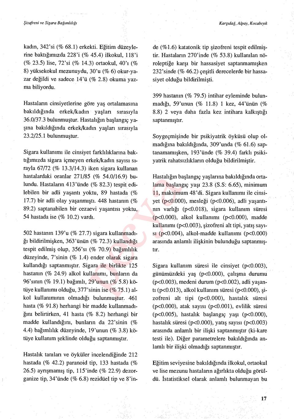 Hastalann cinsiyetlerine göre ya ş ortalamas ına bak ıldığında erkek/kad ın ya şlar ı s ıras ıyla 36.0/37.3 bulunmu ştur.