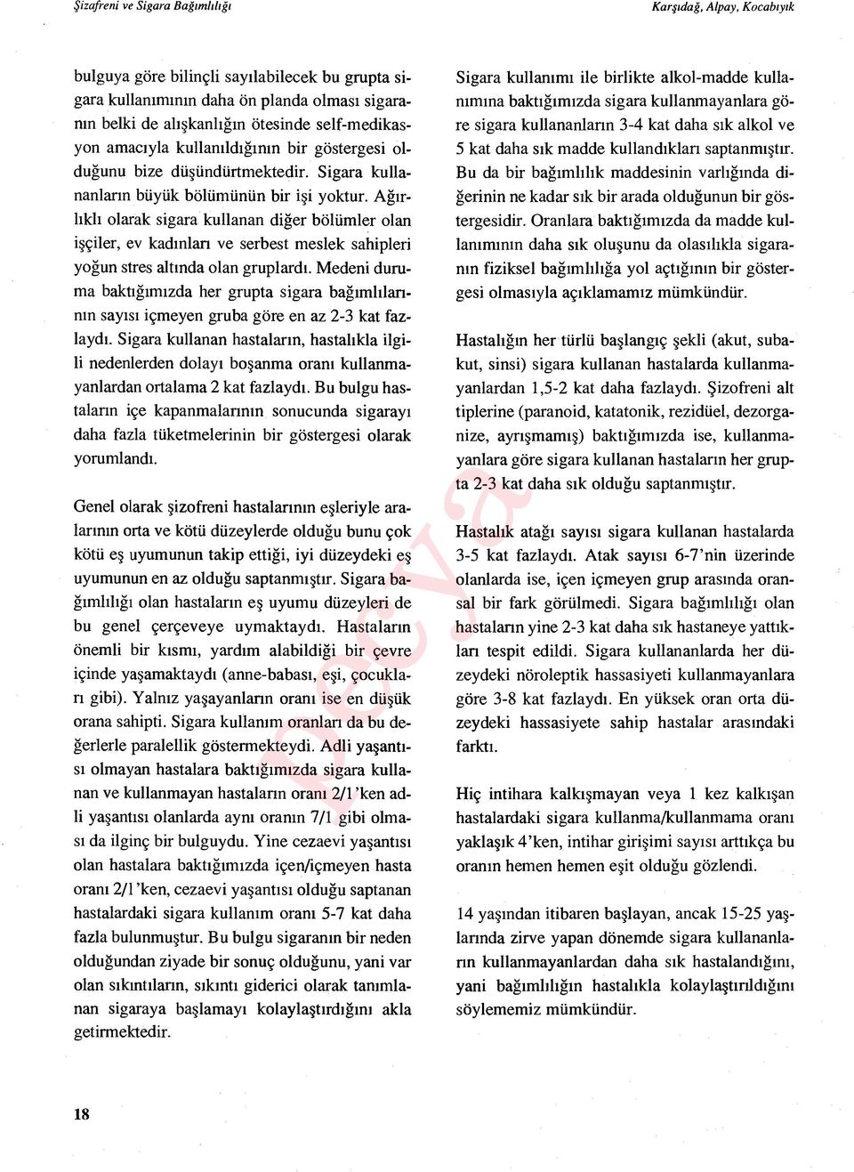 Ağırlıkl ı olarak sigara kullanan di ğer bölümler olan i şçiler, ev kad ınları ve serbest meslek sahipleri yoğun stres alt ında olan gruplard ı.