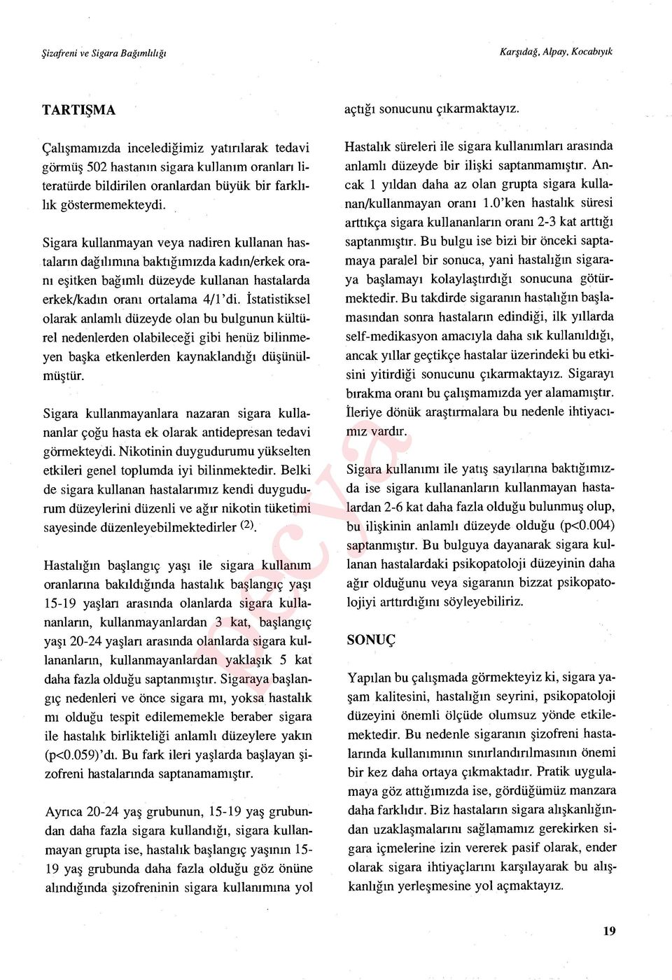 Sigara kullanmayan veya nadiren kullanan hastalar ın dağıl ımına baktığımızda kad ın/erkek oran ı e şitken bağımlı düzeyde kullanan hastalarda erkek/kad ın oran ı ortalama 4/1'di.