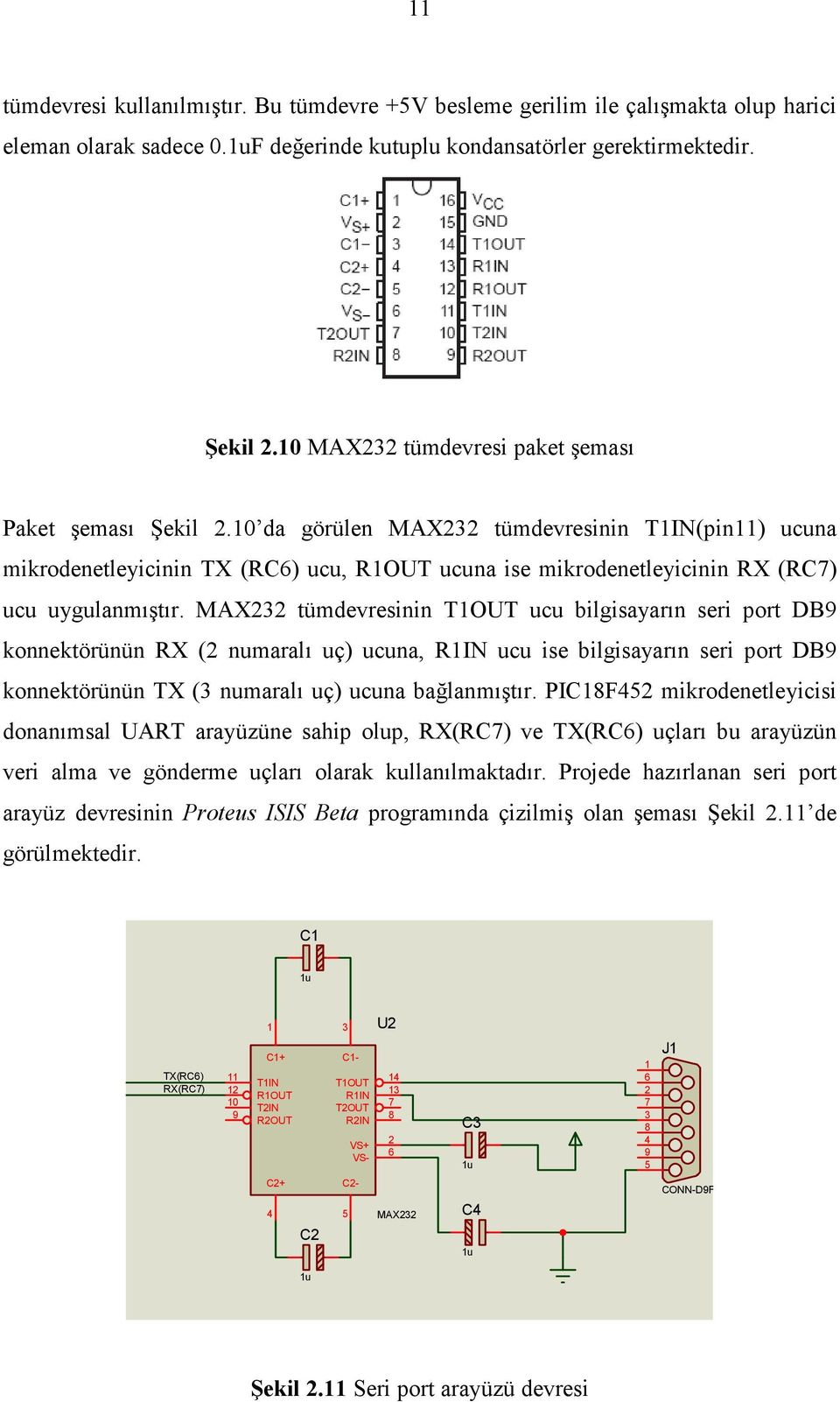 10 da görülen MAX232 tümdevresinin T1IN(pin11) ucuna mikrodenetleyicinin TX (RC6) ucu, R1OUT ucuna ise mikrodenetleyicinin RX (RC7) ucu uygulanmıştır.