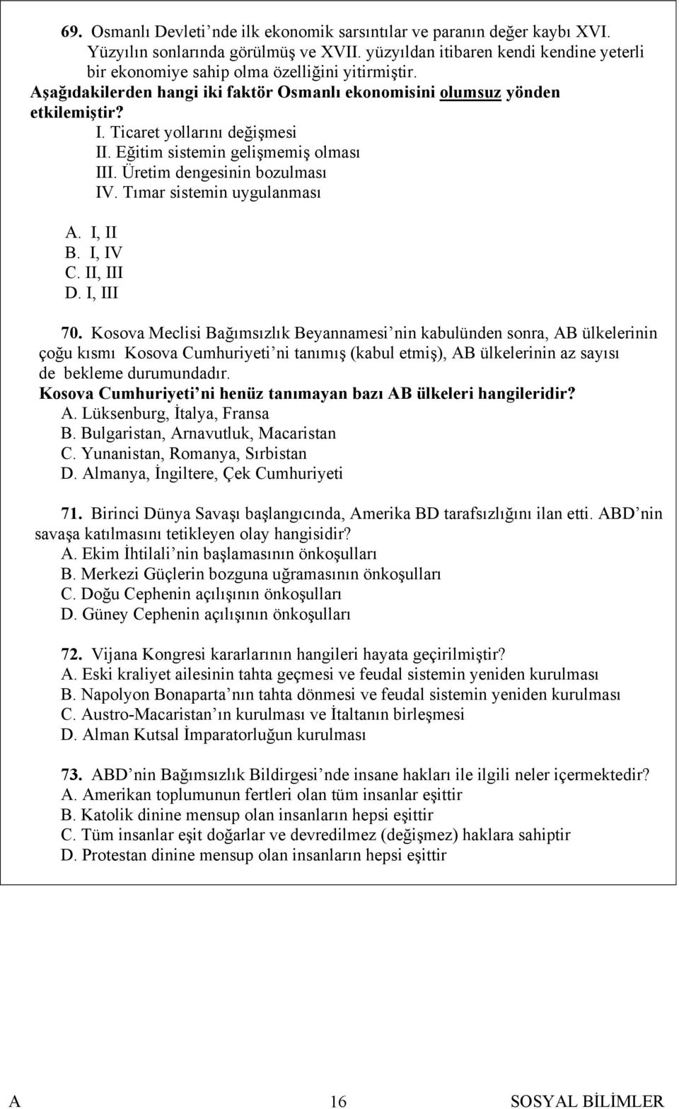 Ticaret yollarını değişmesi II. Eğitim sistemin gelişmemiş olması III. Üretim dengesinin bozulması IV. Tımar sistemin uygulanması. I, II B. I, IV C. II, III D. I, III 70.