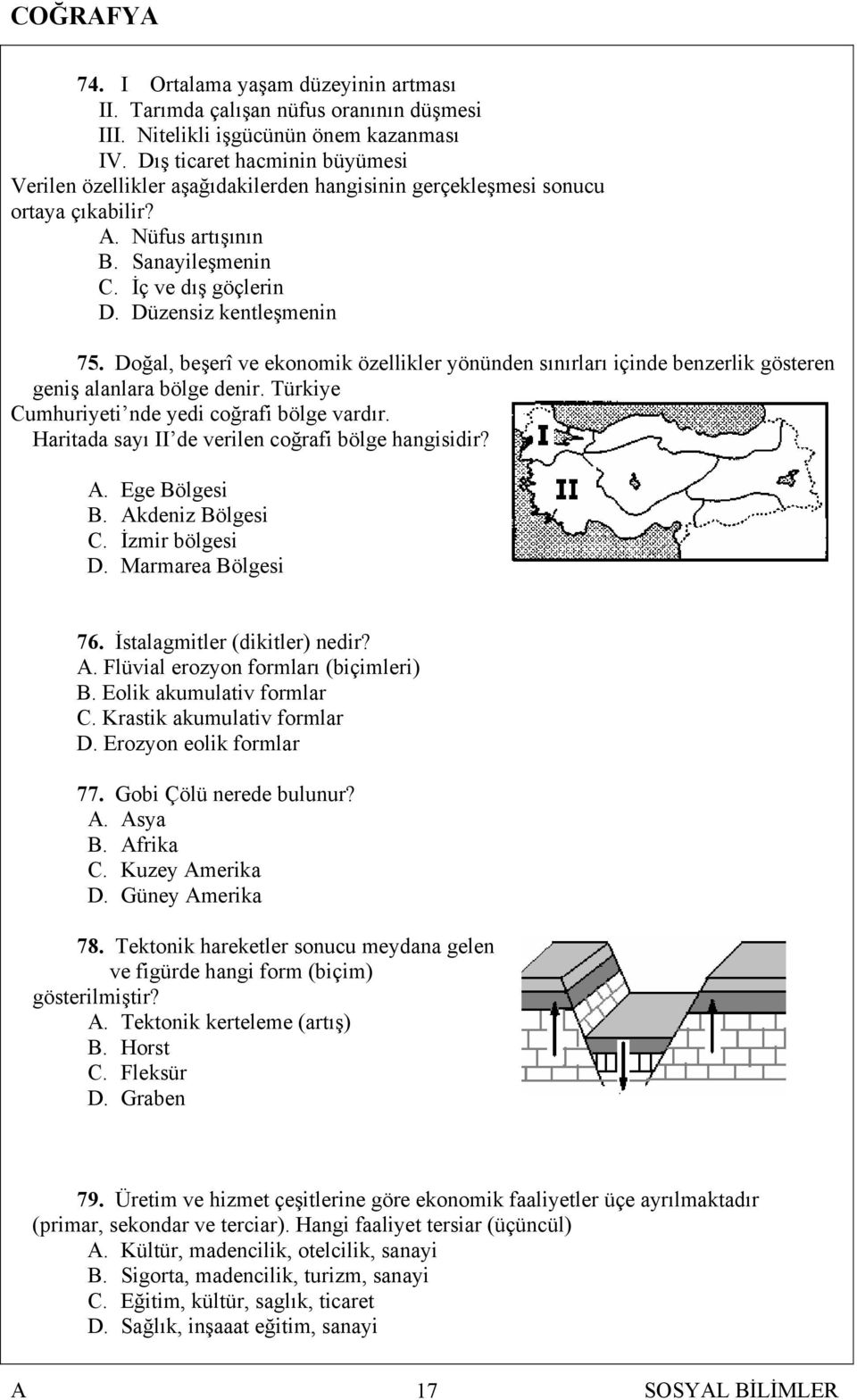 Doğal, beşerî ve ekonomik özellikler yönünden sınırları içinde benzerlik gösteren geniş alanlara bölge denir. Türkiye Cumhuriyeti nde yedi coğrafi bölge vardır.