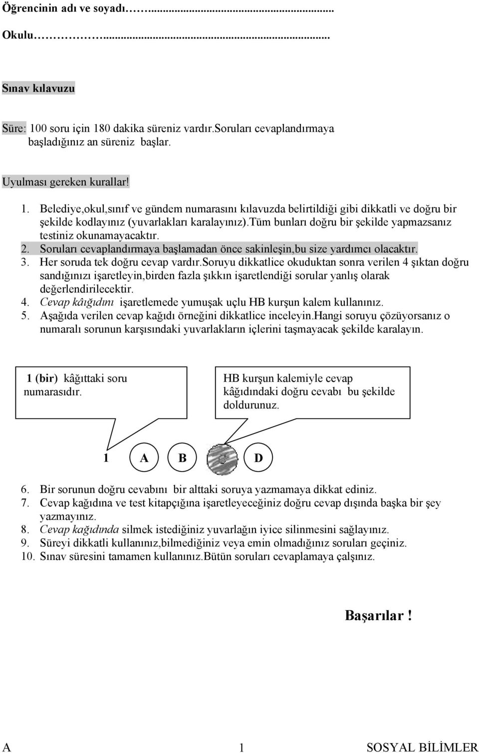 soruyu dikkatlice okuduktan sonra verilen 4 şıktan doğru sandığınızı işaretleyin,birden fazla şıkkın işaretlendiği sorular yanlış olarak değerlendirilecektir. 4. Cevap kâığıdını işaretlemede yumuşak uçlu HB kurşun kalem kullanınız.