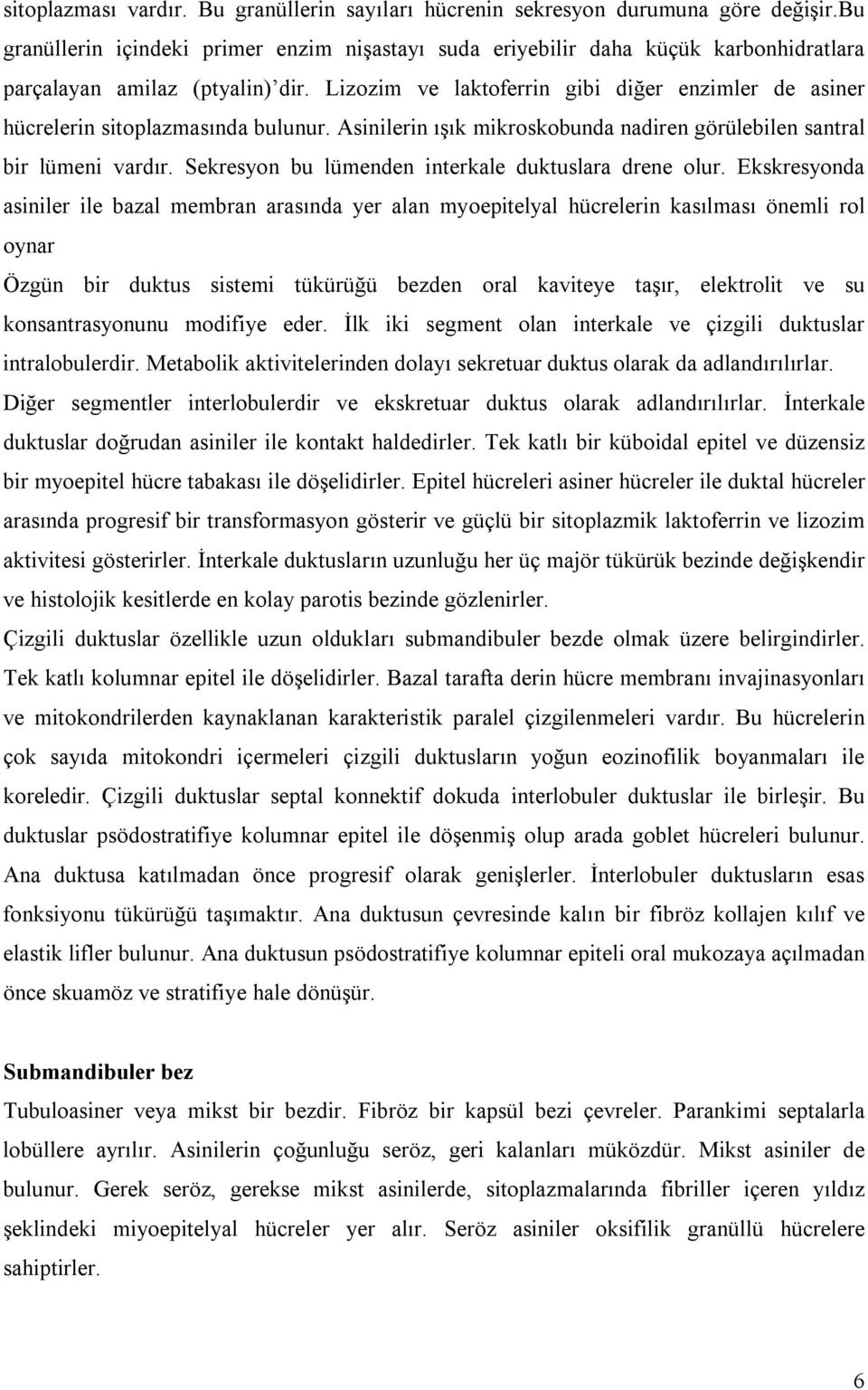 Lizozim ve laktoferrin gibi diğer enzimler de asiner hücrelerin sitoplazmasında bulunur. Asinilerin ışık mikroskobunda nadiren görülebilen santral bir lümeni vardır.