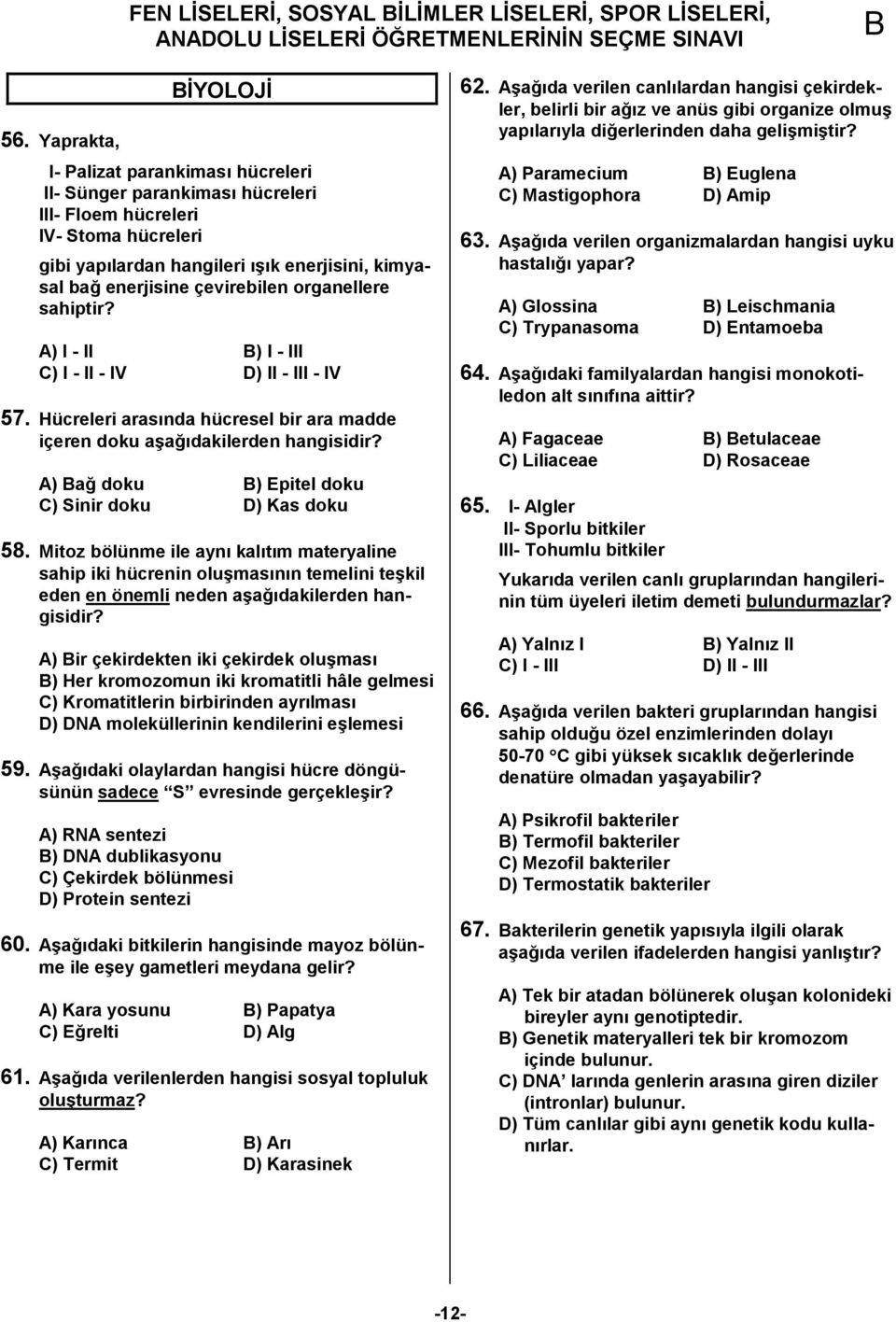 çevirebilen organellere sahiptir? A) I - II ) I - III C) I - II - IV D) II - III - IV 57. Hücreleri aras1nda hücresel bir ara madde içeren doku akac1dakilerden hangisidir?