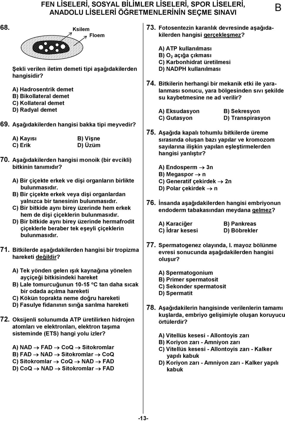 AKaC1dakilerden hangisi monoik (bir evcikli) bitkinin tan1m1d1r? A) ir çiçekte erkek ve diki organlar1n birlikte bulunmas1d1r.