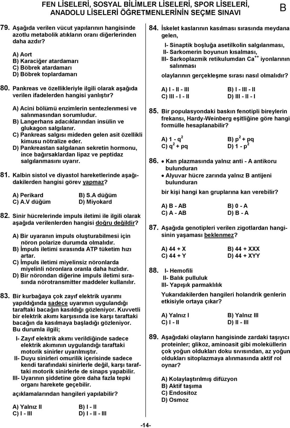 A) Acini bölümü enzimlerin sentezlenmesi ve sal1nmas1ndan sorumludur. ) Langerhans adac1klar1ndan insülin ve glukagon salg1lan1r.