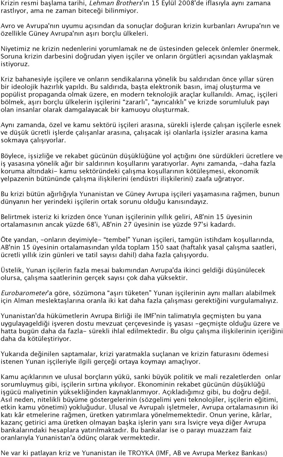 Niyetimiz ne krizin nedenlerini yorumlamak ne de üstesinden gelecek önlemler önermek. Soruna krizin darbesini doğrudan yiyen işçiler ve onların örgütleri açısından yaklaşmak istiyoruz.