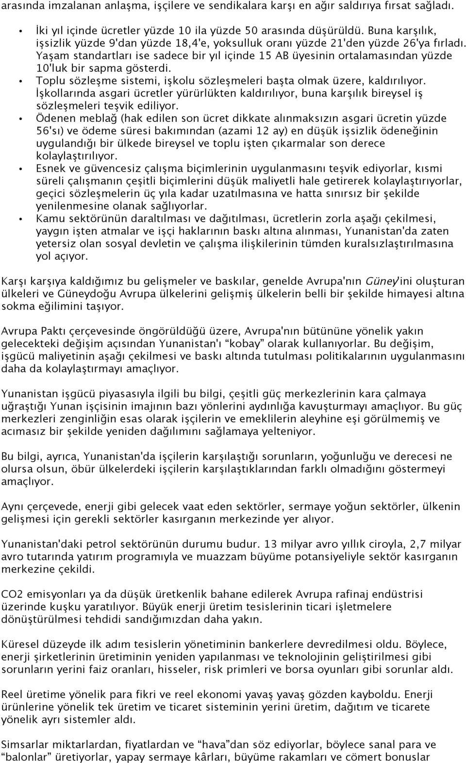 Yaşam standartları ise sadece bir yıl içinde 15 AB üyesinin ortalamasından yüzde 10'luk bir sapma gösterdi. Toplu sözleşme sistemi, işkolu sözleşmeleri başta olmak üzere, kaldırılıyor.