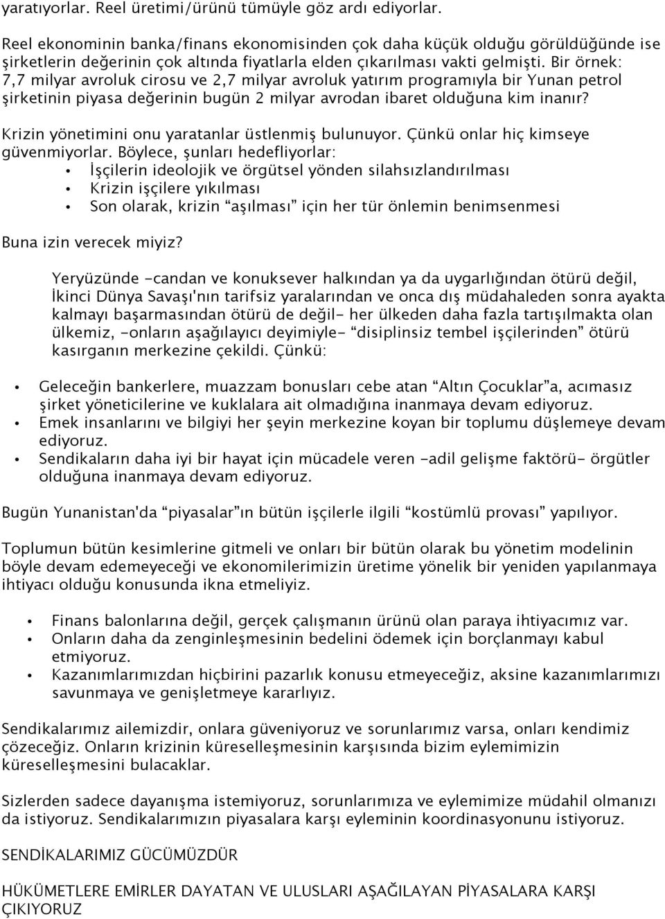 Bir örnek: 7,7 milyar avroluk cirosu ve 2,7 milyar avroluk yatırım programıyla bir Yunan petrol şirketinin piyasa değerinin bugün 2 milyar avrodan ibaret olduğuna kim inanır?