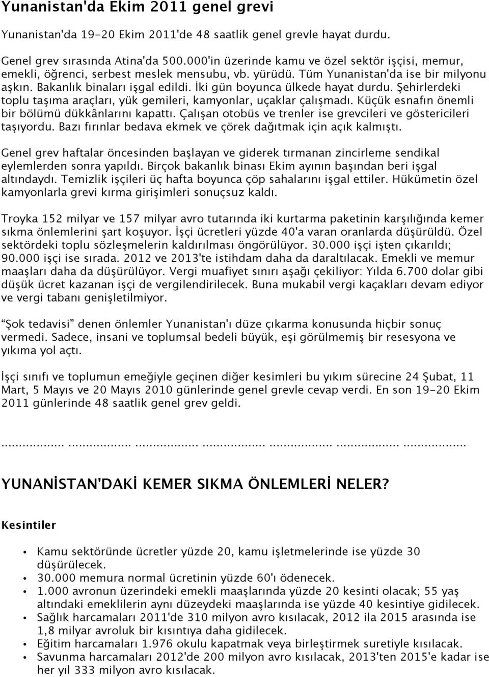 İki gün boyunca ülkede hayat durdu. Şehirlerdeki toplu taşıma araçları, yük gemileri, kamyonlar, uçaklar çalışmadı. Küçük esnafın önemli bir bölümü dükkânlarını kapattı.