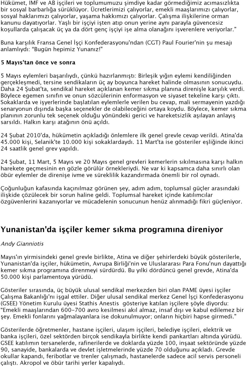 Yaşlı bir işçiyi işten atıp onun yerine aynı parayla güvencesiz koşullarda çalışacak üç ya da dört genç işçiyi işe alma olanağını işverenlere veriyorlar.