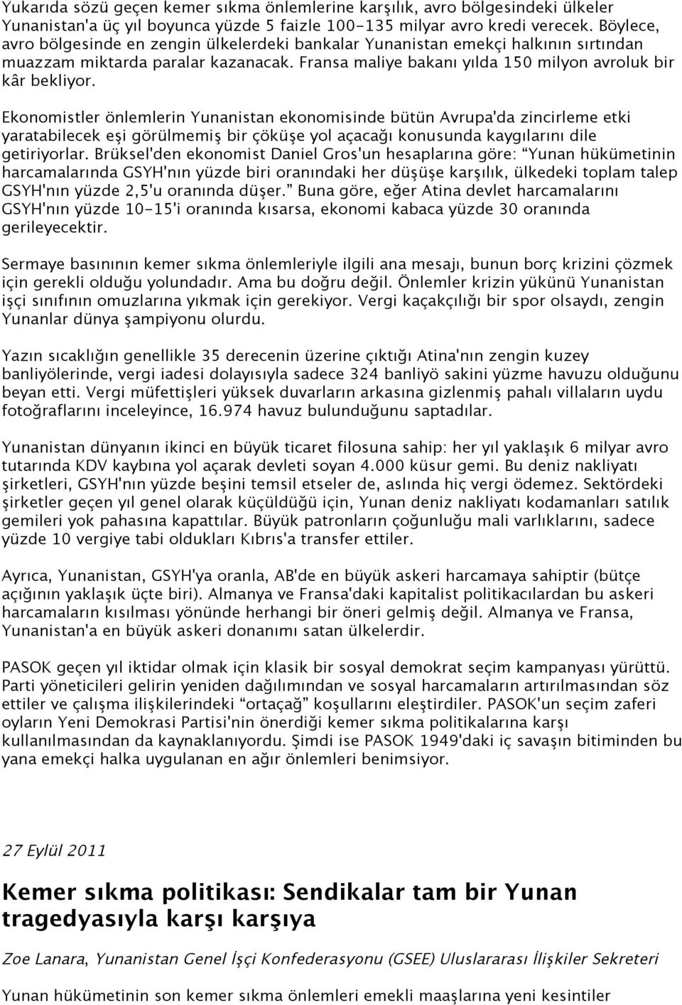 Ekonomistler önlemlerin Yunanistan ekonomisinde bütün Avrupa'da zincirleme etki yaratabilecek eşi görülmemiş bir çöküşe yol açacağı konusunda kaygılarını dile getiriyorlar.