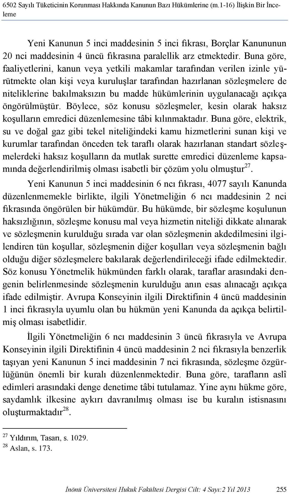 Buna göre, faaliyetlerini, kanun veya yetkili makamlar tarafından verilen izinle yürütmekte olan kişi veya kuruluşlar tarafından hazırlanan sözleşmelere de niteliklerine bakılmaksızın bu madde