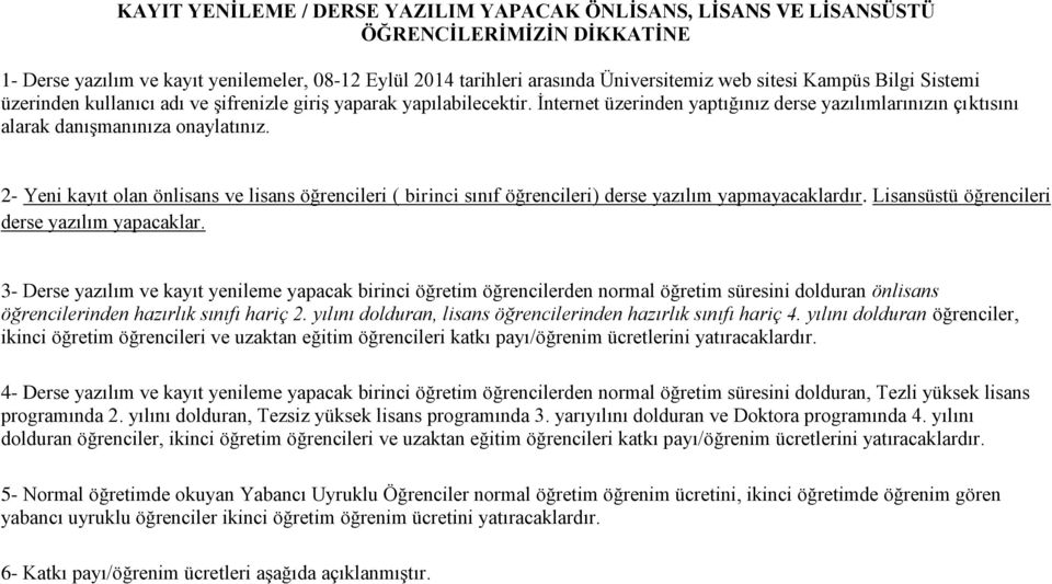 2- Yeni kayıt olan önlisans ve lisans öğrencileri ( birinci sınıf öğrencileri) derse yazılım yapmayacaklardır. Lisansüstü öğrencileri derse yazılım yapacaklar.