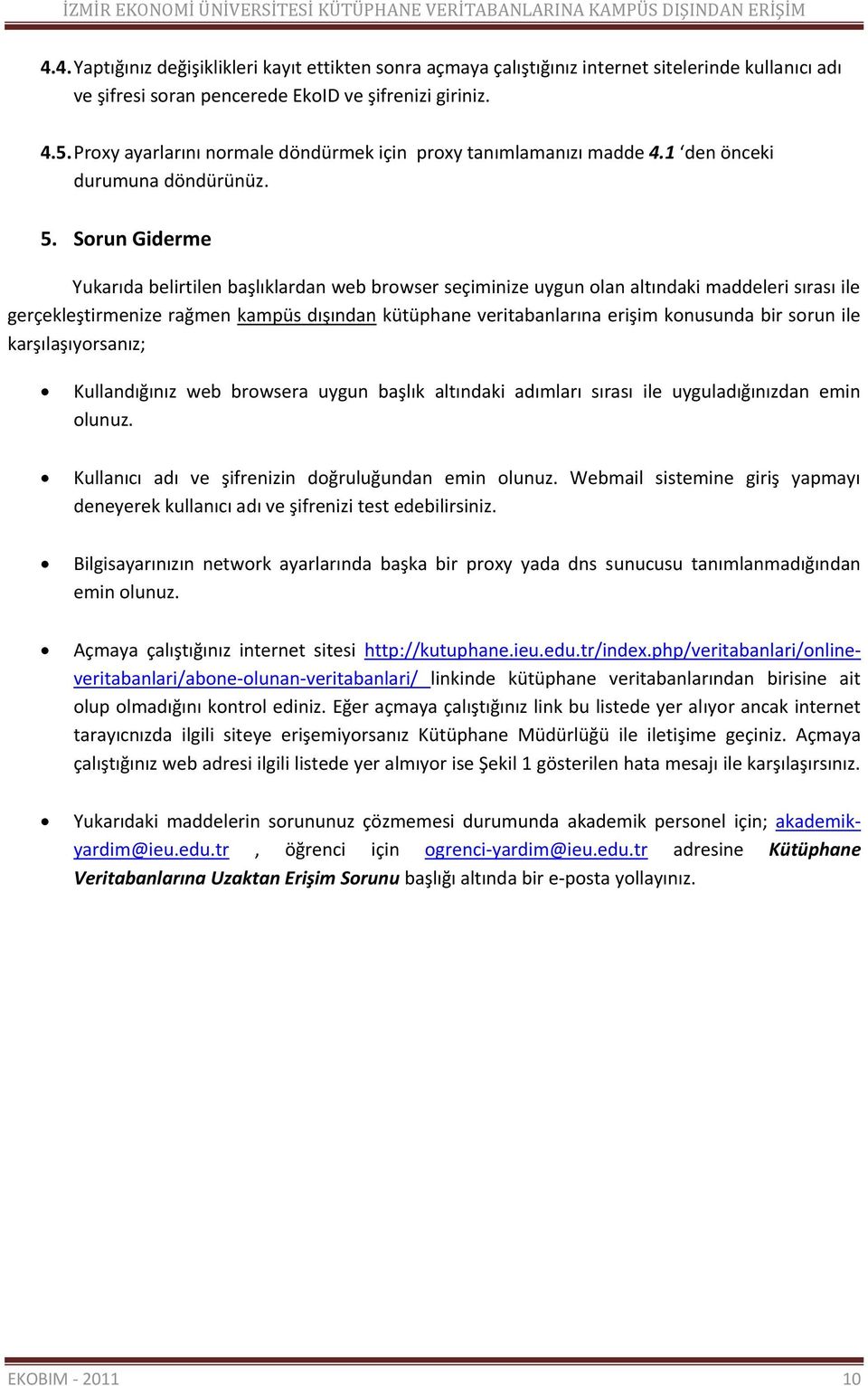 Sorun Giderme Yukarıda belirtilen başlıklardan web browser seçiminize uygun olan altındaki maddeleri sırası ile gerçekleştirmenize rağmen kampüs dışından kütüphane veritabanlarına erişim konusunda