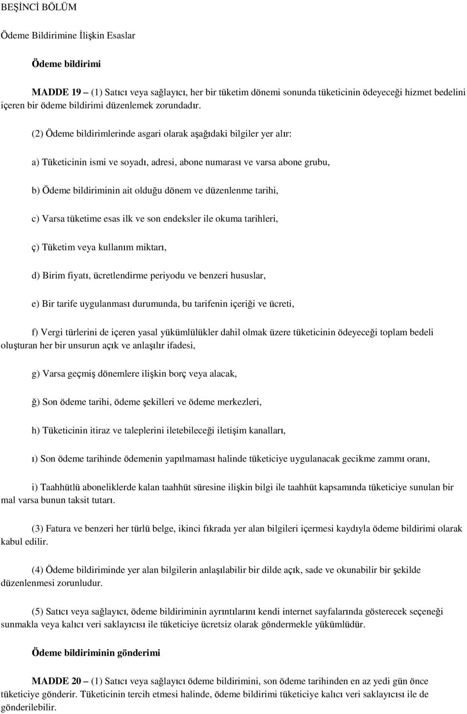 (2) Ödeme bildirimlerinde asgari olarak aşağıdaki bilgiler yer alır: a) Tüketicinin ismi ve soyadı, adresi, abone numarası ve varsa abone grubu, b) Ödeme bildiriminin ait olduğu dönem ve düzenlenme