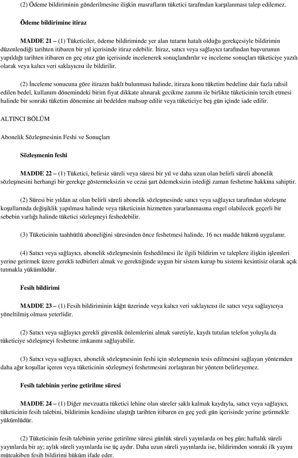 İtiraz, satıcı veya sağlayıcı tarafından başvurunun yapıldığı tarihten itibaren en geç otuz gün içerisinde incelenerek sonuçlandırılır ve inceleme sonuçları tüketiciye yazılı olarak veya kalıcı veri