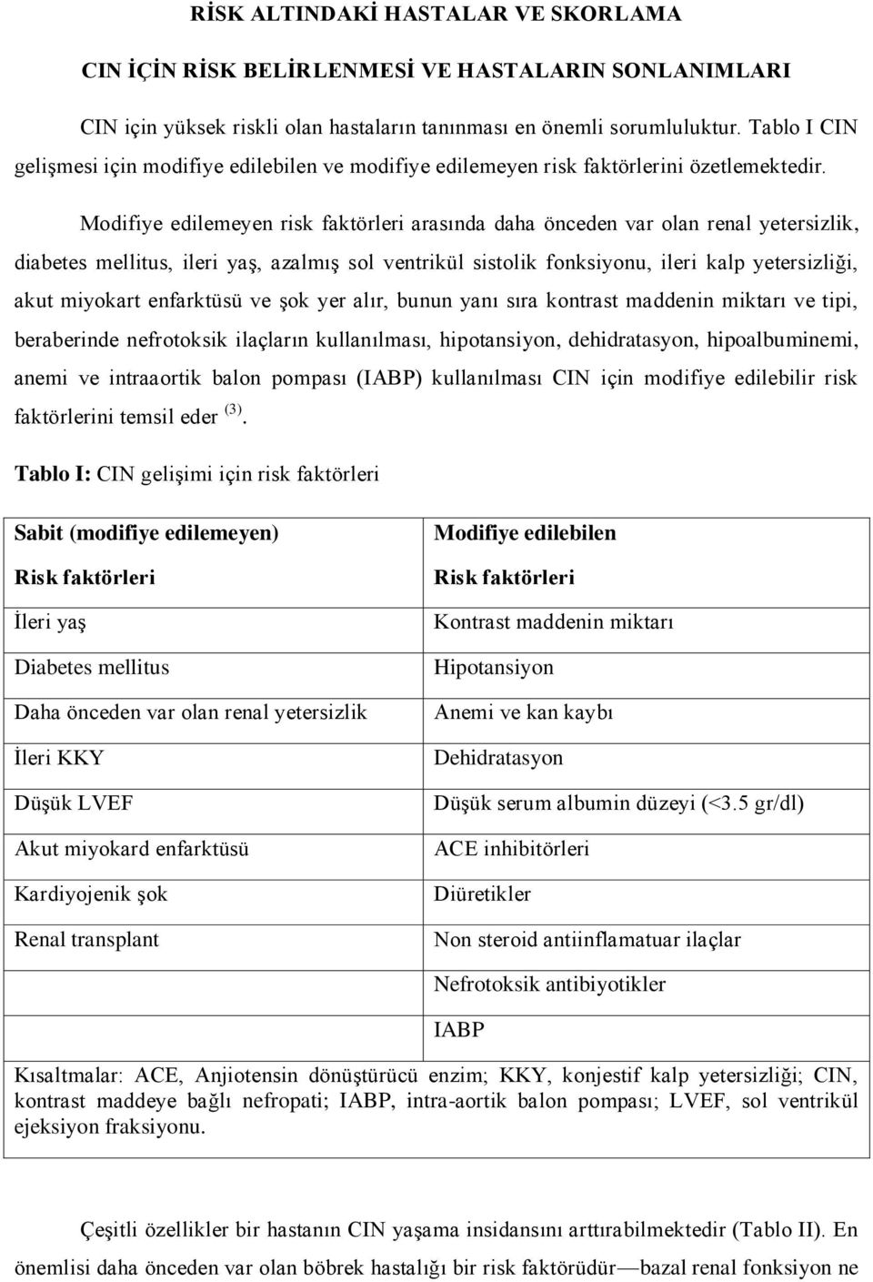 Modifiye edilemeyen risk faktörleri arasında daha önceden var olan renal yetersizlik, diabetes mellitus, ileri yaģ, azalmıģ sol ventrikül sistolik fonksiyonu, ileri kalp yetersizliği, akut miyokart