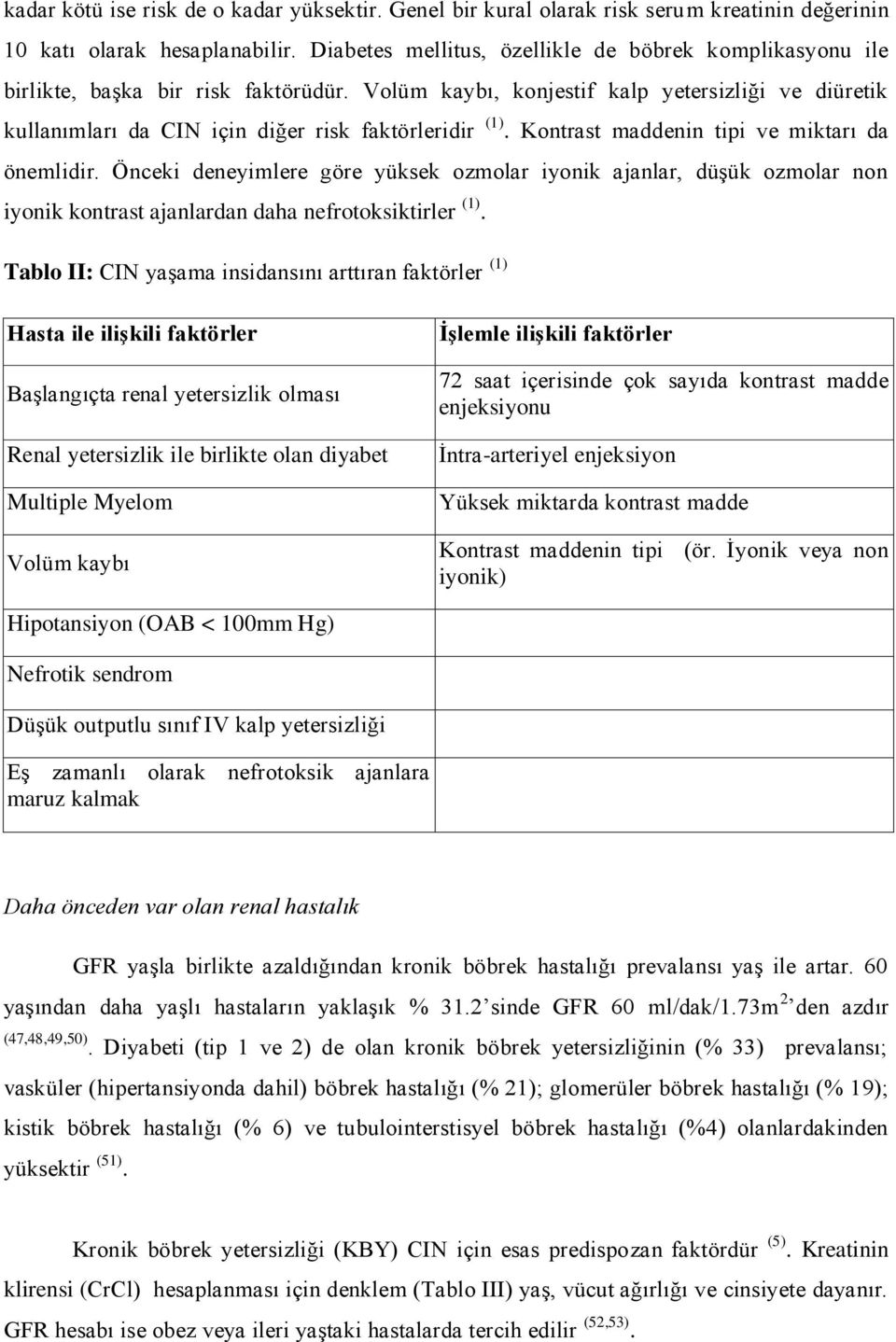 Volüm kaybı, konjestif kalp yetersizliği ve diüretik kullanımları da CIN için diğer risk faktörleridir (1). Kontrast maddenin tipi ve miktarı da önemlidir.