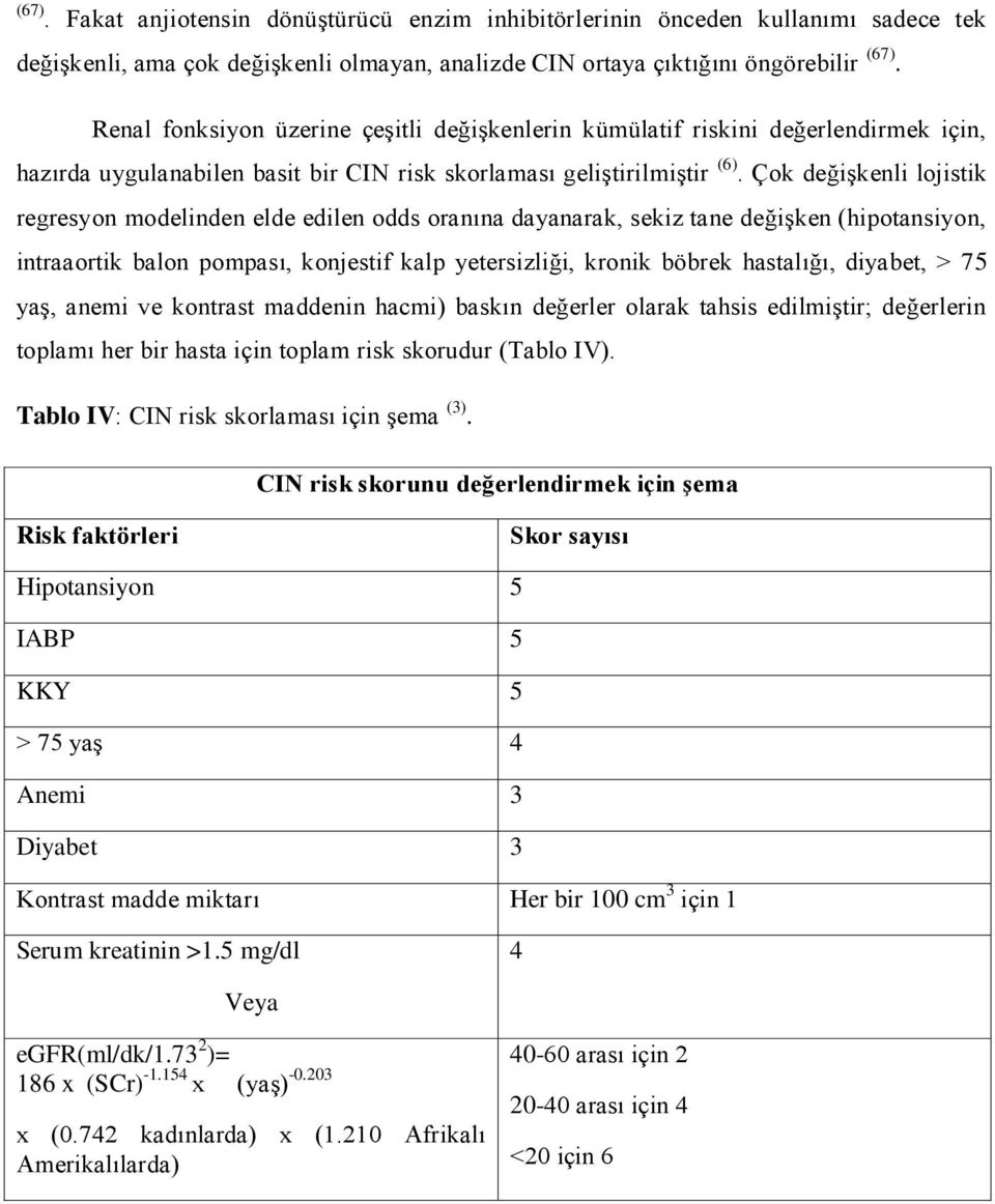 Çok değiģkenli lojistik regresyon modelinden elde edilen odds oranına dayanarak, sekiz tane değiģken (hipotansiyon, intraaortik balon pompası, konjestif kalp yetersizliği, kronik böbrek hastalığı,