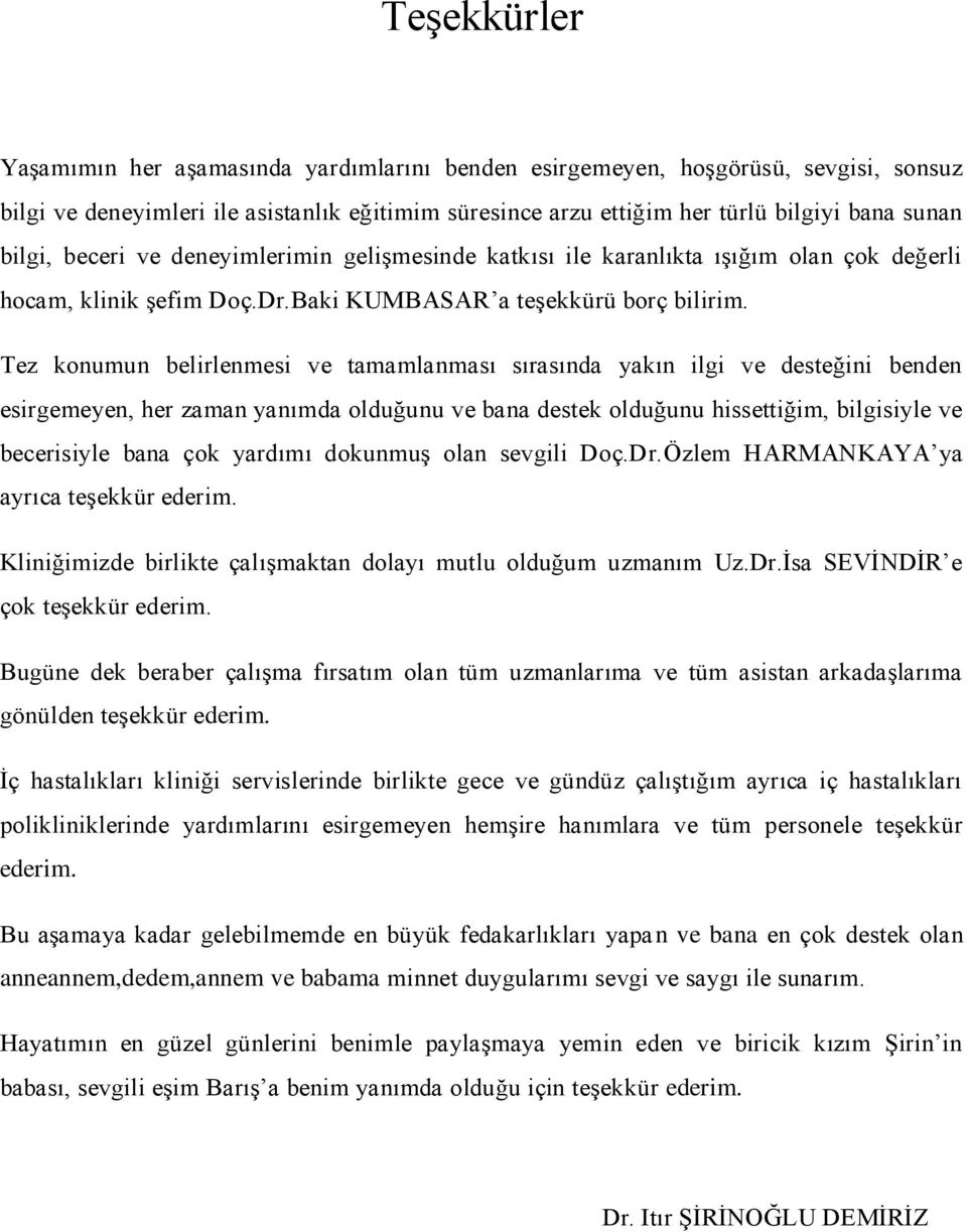 Tez konumun belirlenmesi ve tamamlanması sırasında yakın ilgi ve desteğini benden esirgemeyen, her zaman yanımda olduğunu ve bana destek olduğunu hissettiğim, bilgisiyle ve becerisiyle bana çok