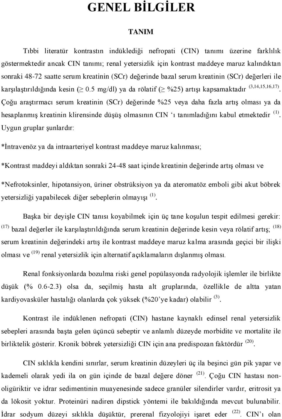 Çoğu araģtırmacı serum kreatinin (SCr) değerinde %25 veya daha fazla artıģ olması ya da hesaplanmıģ kreatinin klirensinde düģüģ olmasının CIN ı tanımladığını kabul etmektedir (1).