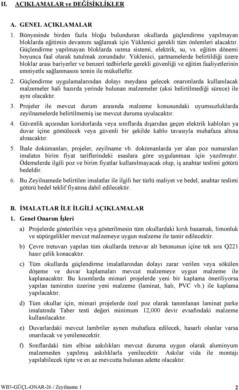 Güçlendirme yapılmayan bloklarda ısıtma sistemi, elektrik, su, vs. eğitim dönemi boyunca faal olarak tutulmak zorundadır.