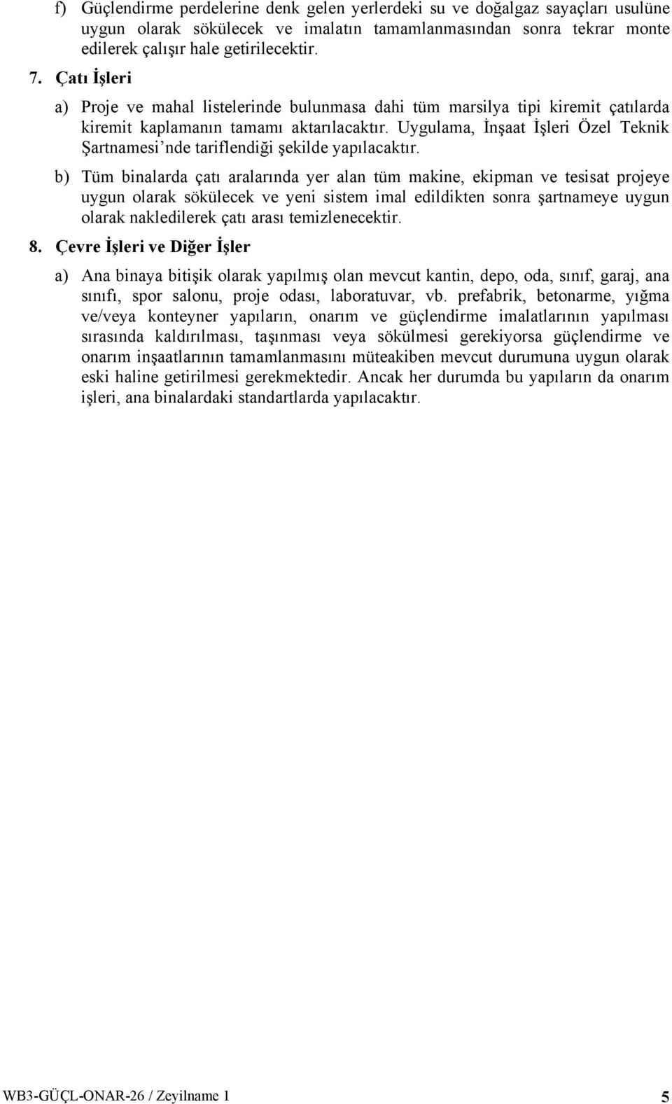 Uygulama, İnşaat İşleri Özel Teknik Şartnamesi nde tariflendiği şekilde b) Tüm binalarda çatı aralarında yer alan tüm makine, ekipman ve tesisat projeye uygun olarak sökülecek ve yeni sistem imal