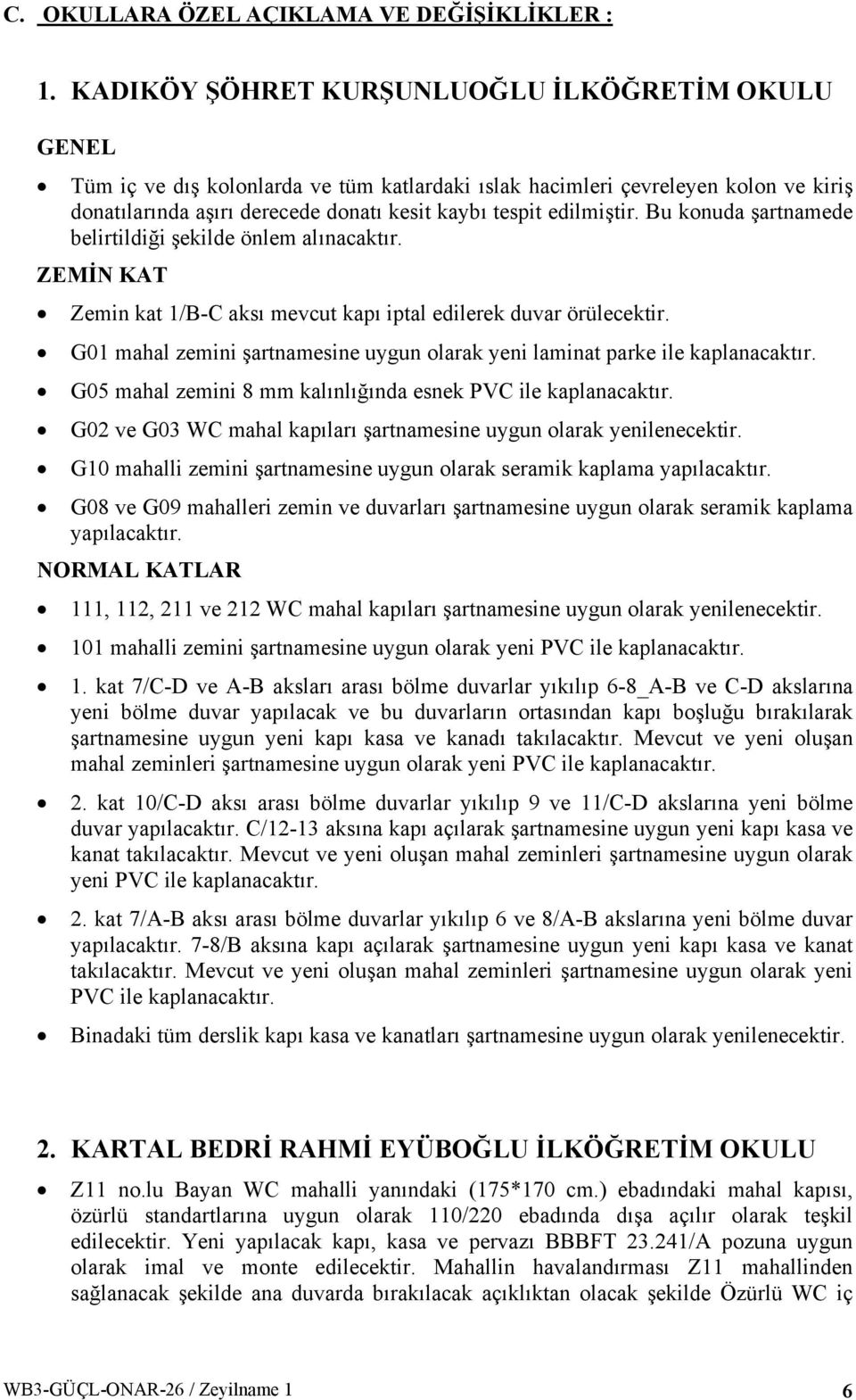 edilmiştir. Bu konuda şartnamede belirtildiği şekilde önlem alınacaktır. ZEMİN KAT Zemin kat 1/B-C aksı mevcut kapı iptal edilerek duvar örülecektir.