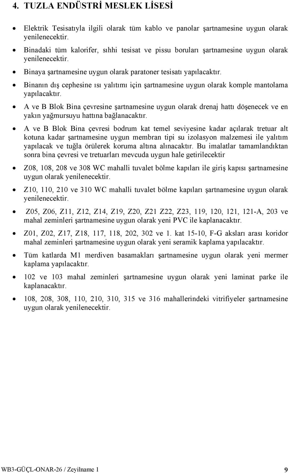 Binaya şartnamesine uygun olarak paratoner tesisatı Binanın dış cephesine ısı yalıtımı için şartnamesine uygun olarak komple mantolama A ve B Blok Bina çevresine şartnamesine uygun olarak drenaj