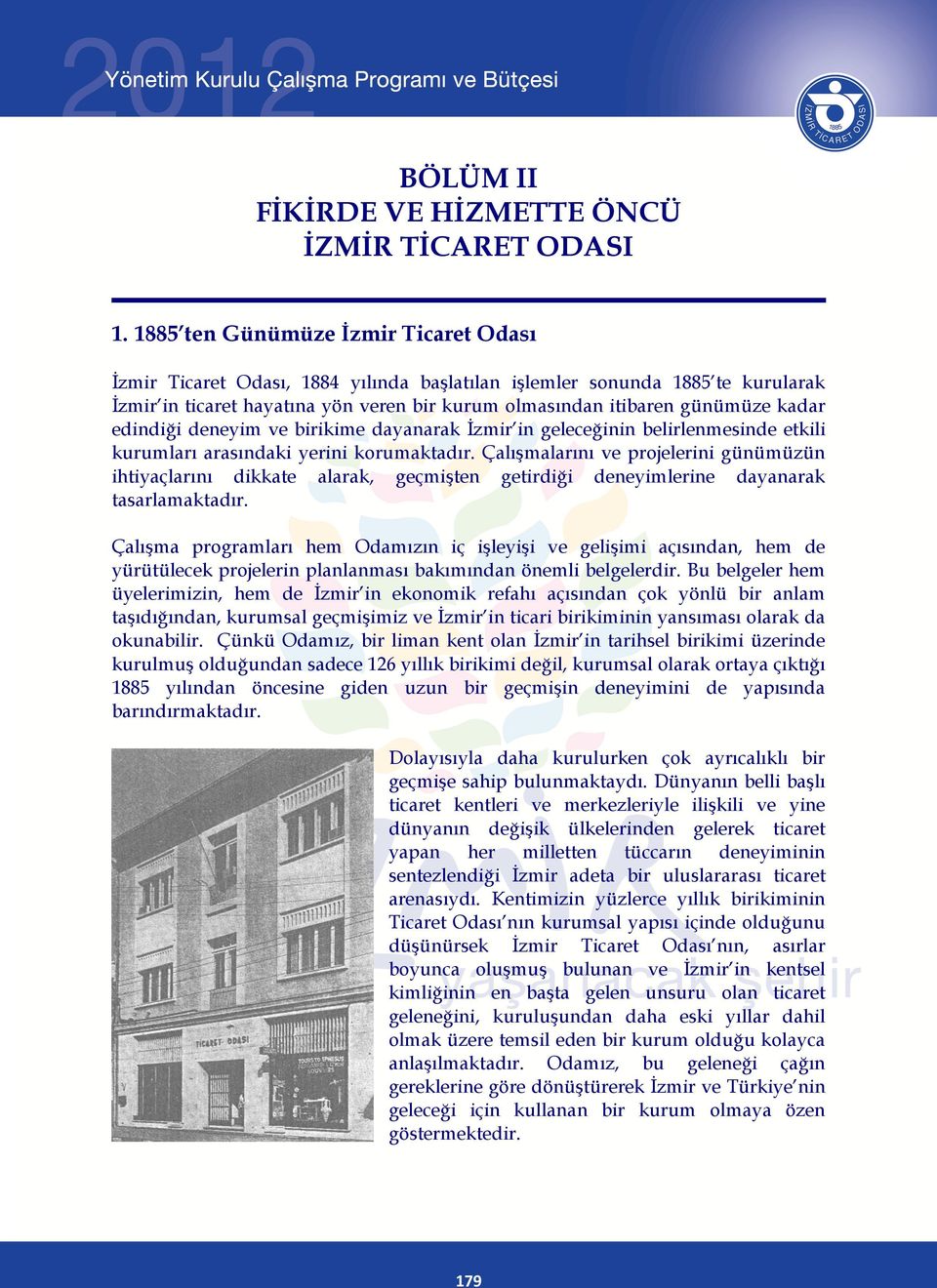 edindiği deneyim ve birikime dayanarak Ġzmir in geleceğinin belirlenmesinde etkili kurumları arasındaki yerini korumaktadır.