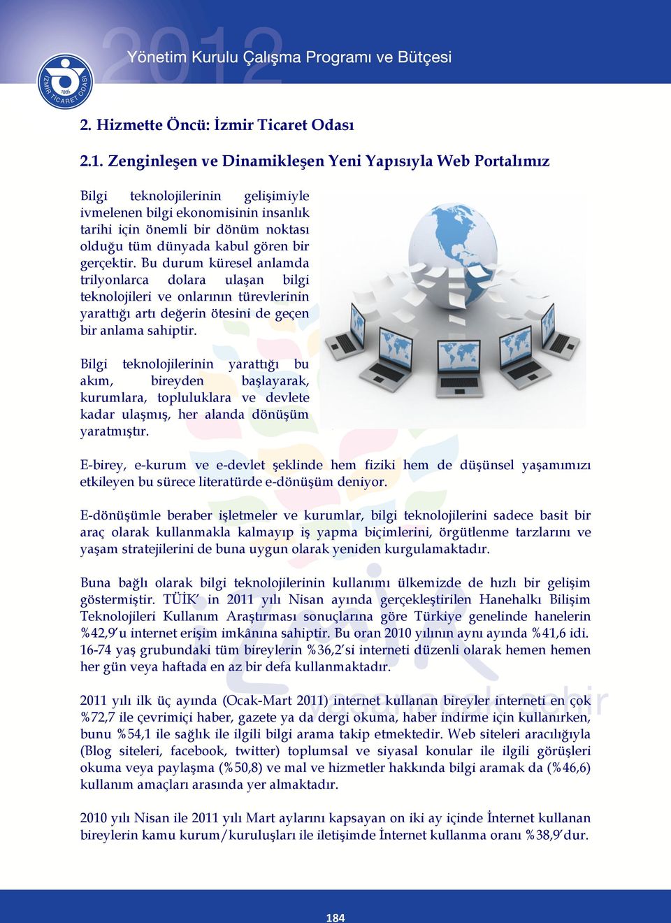 bir gerçektir. Bu durum küresel anlamda trilyonlarca dolara ulaģan bilgi teknolojileri ve onlarının türevlerinin yarattığı artı değerin ötesini de geçen bir anlama sahiptir.