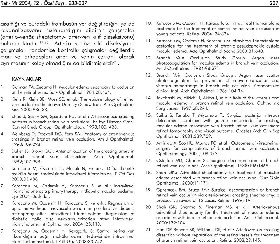 Han ve arkadaþlarý arter ve venin cerrahi olarak ayrýlmasýnýn kolay olmadýðýný da bildirmiþlerdir 21. KAYNAKLAR 1. Gutman FA, Zegarra H: Macular edema secondary to occlusion of the retinal veins.