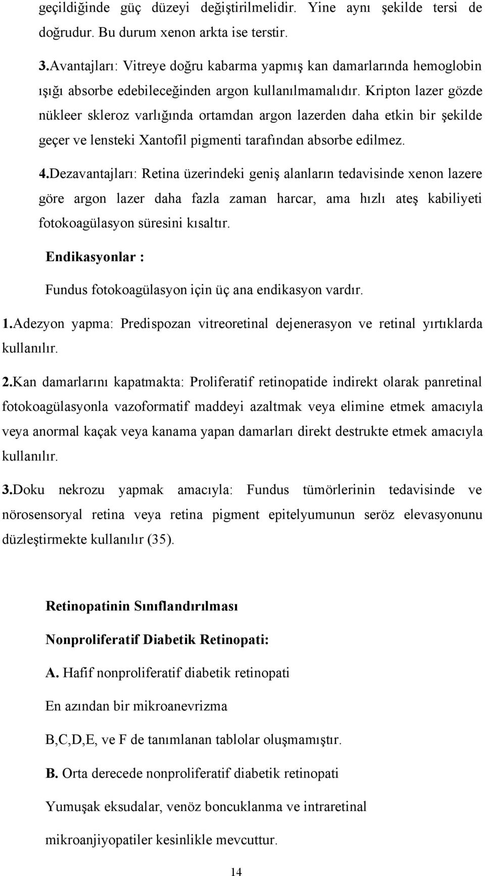 Kripton lazer gözde nükleer skleroz varlığında ortamdan argon lazerden daha etkin bir şekilde geçer ve lensteki Xantofil pigmenti tarafından absorbe edilmez. 4.